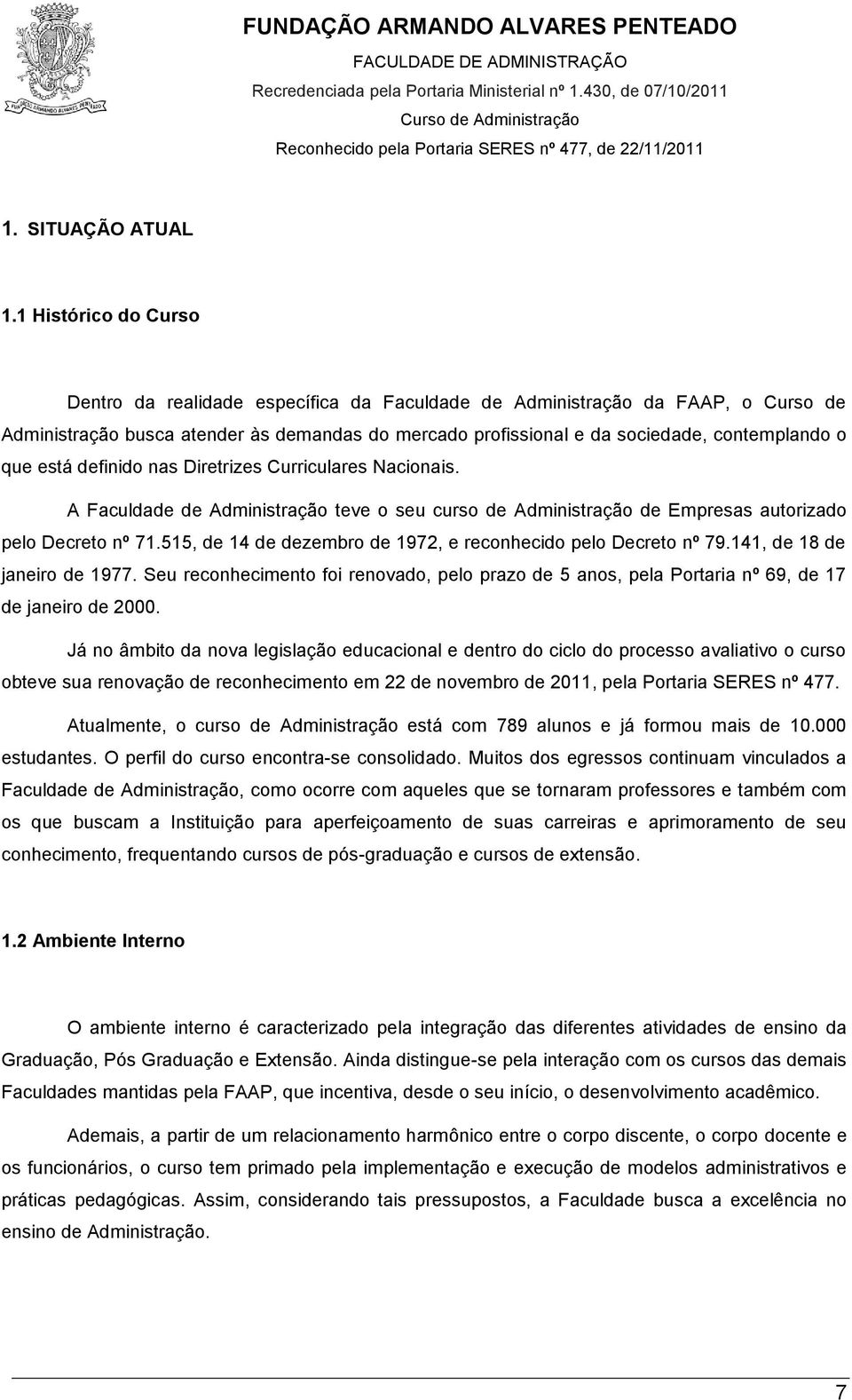 que está definido nas Diretrizes Curriculares Nacionais. A Faculdade de Administração teve o seu curso de Administração de Empresas autorizado pelo Decreto nº 71.