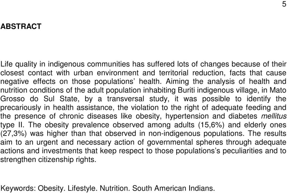 Aiming the analysis of health and nutrition conditions of the adult population inhabiting Buriti indigenous village, in Mato Grosso do Sul State, by a transversal study, it was possible to identify