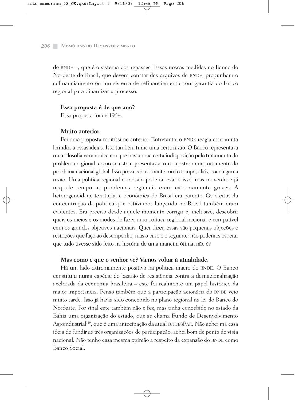 o processo. Essa proposta é de que ano? Essa proposta foi de 1954. Muito anterior. Foi uma proposta muitíssimo anterior. Entretanto, o BNDE reagia com muita lentidão a essas ideias.