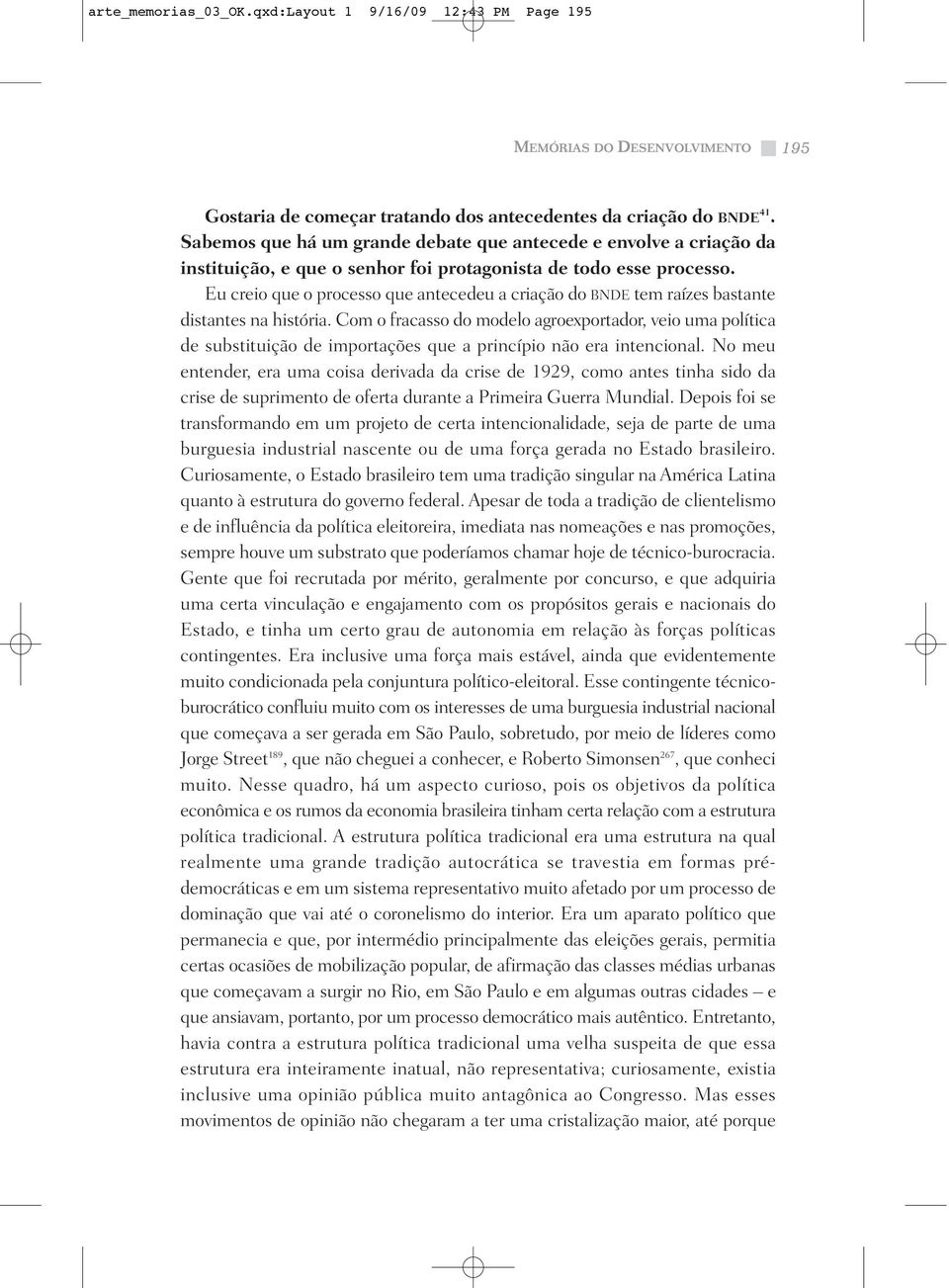 Eu creio que o processo que antecedeu a criação do BNDE tem raízes bastante distantes na história.