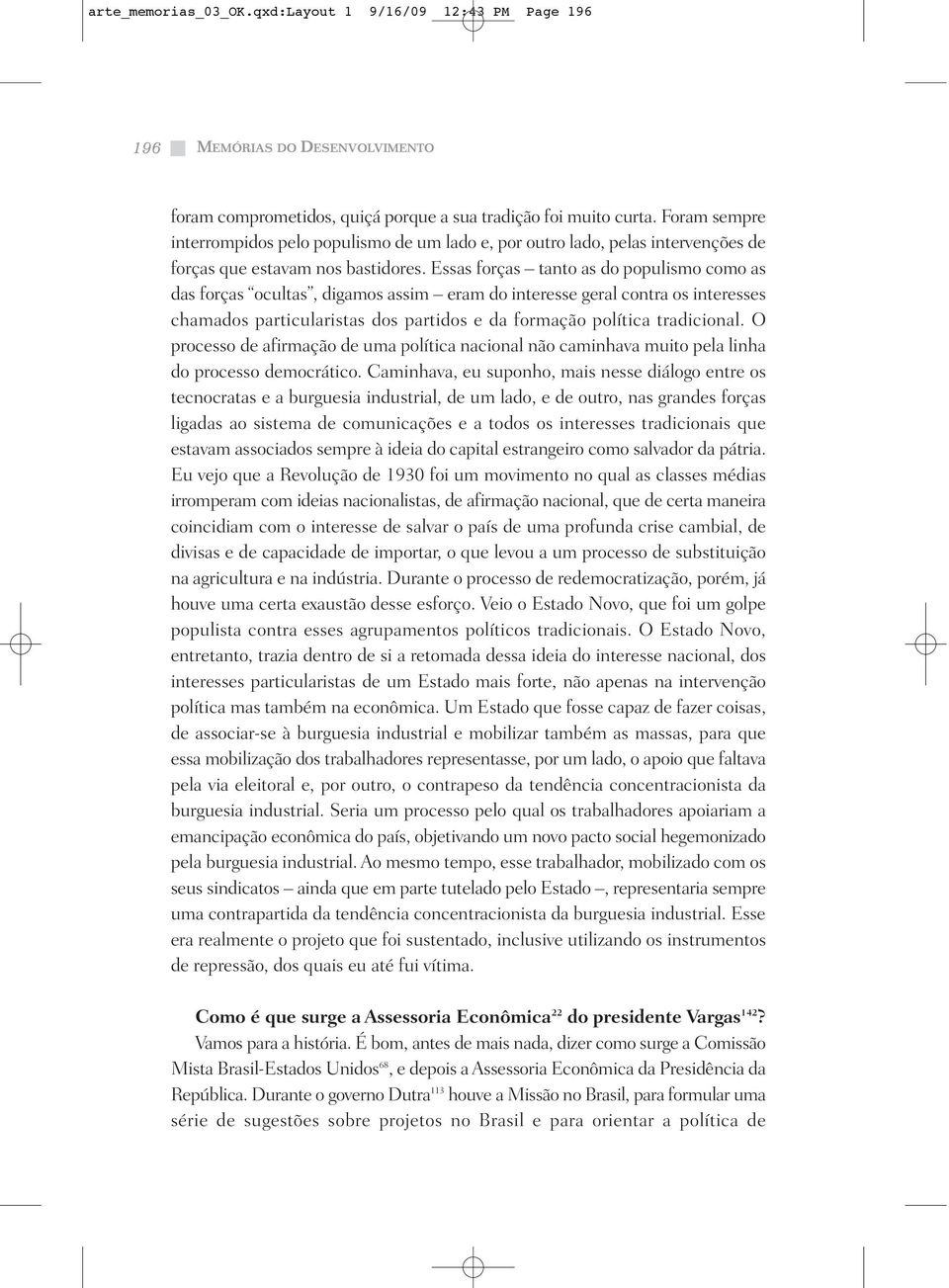 Essas forças tanto as do populismo como as das forças ocultas, digamos assim eram do interesse geral contra os interesses chamados particularistas dos partidos e da formação política tradicional.