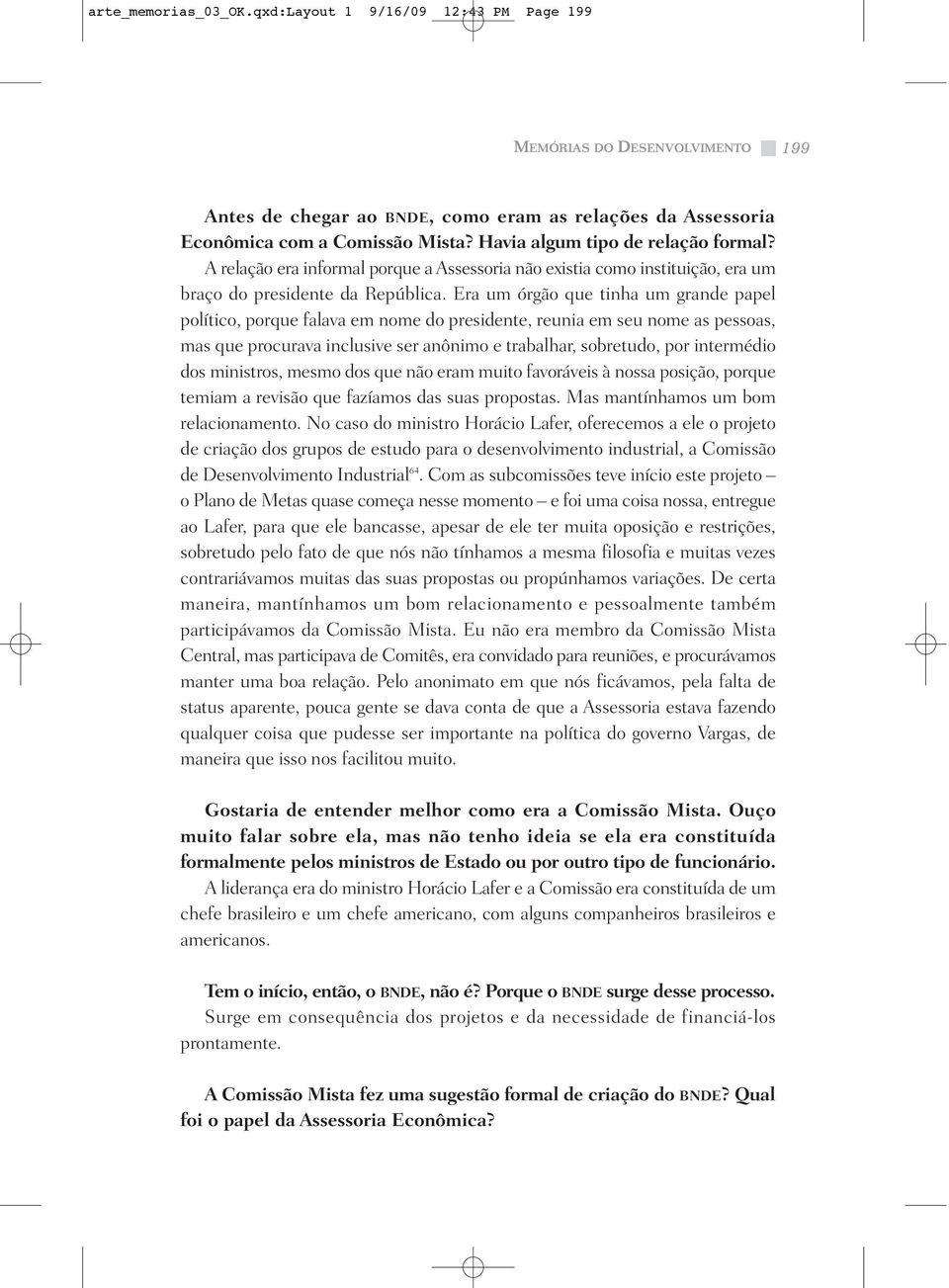 Era um órgão que tinha um grande papel político, porque falava em nome do presidente, reunia em seu nome as pessoas, mas que procurava inclusive ser anônimo e trabalhar, sobretudo, por intermédio dos