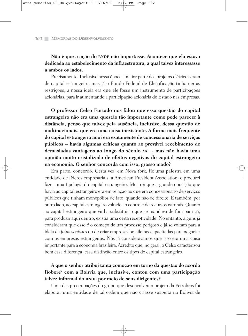 Inclusive nessa época a maior parte dos projetos elétricos eram de capital estrangeiro, mas já o Fundo Federal de Eletrificação tinha certas restrições; a nossa ideia era que ele fosse um instrumento