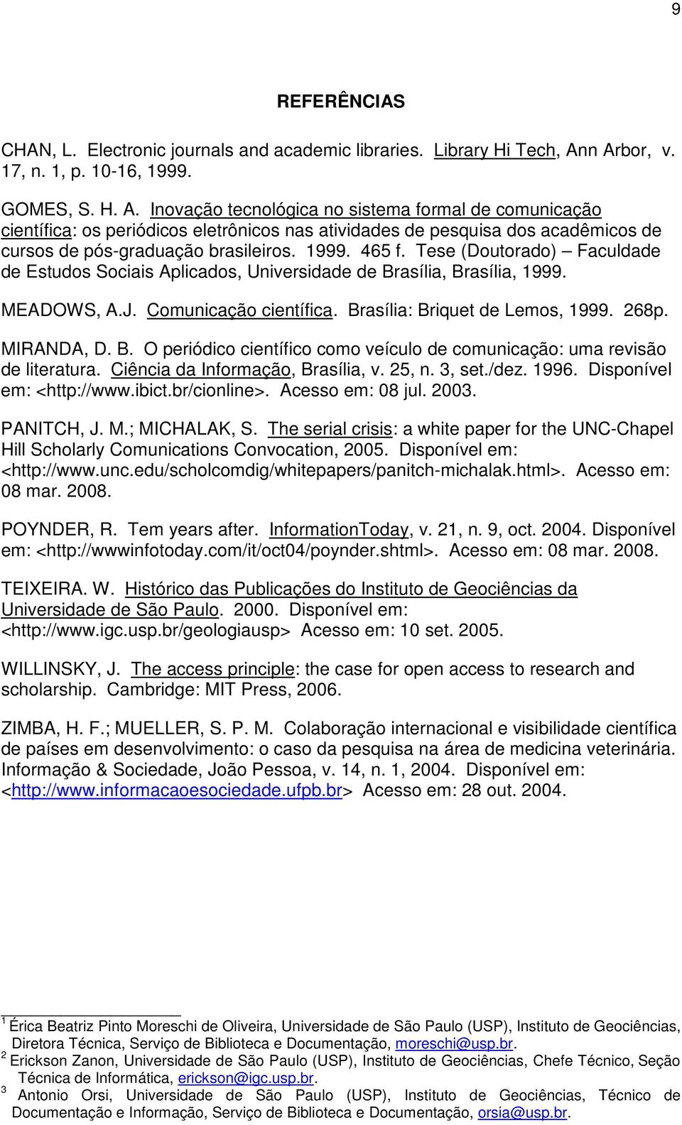 1999. 465 f. Tese (Doutorado) Faculdade de Estudos Sociais Aplicados, Universidade de Brasília, Brasília, 1999. MEADOWS, A.J. Comunicação científica. Brasília: Briquet de Lemos, 1999. 268p.