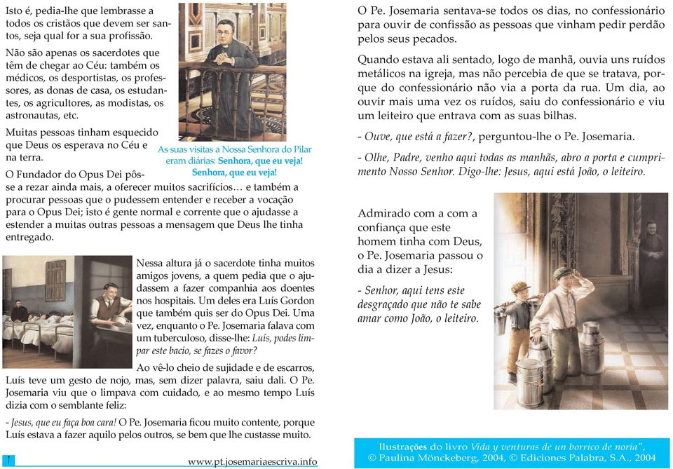 Muitas pessoas tinham esquecido que Deus os esperava no Céu e na terra. 7 As suas visitas a Nossa Senhora do Pilar eram diárias: Senhora, que eu veja!