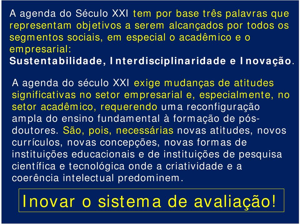 A agenda do século XXI exige mudanças de atitudes significativas no setor empresarial e, especialmente, no setor acadêmico, requerendo uma reconfiguração ampla do ensino