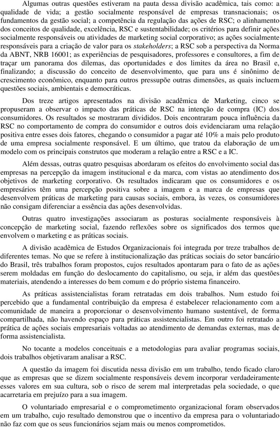 marketing social corporativo; as ações socialmente responsáveis para a criação de valor para os stakeholders; a RSC sob a perspectiva da Norma da ABNT, NRB 16001; as experiências de pesquisadores,