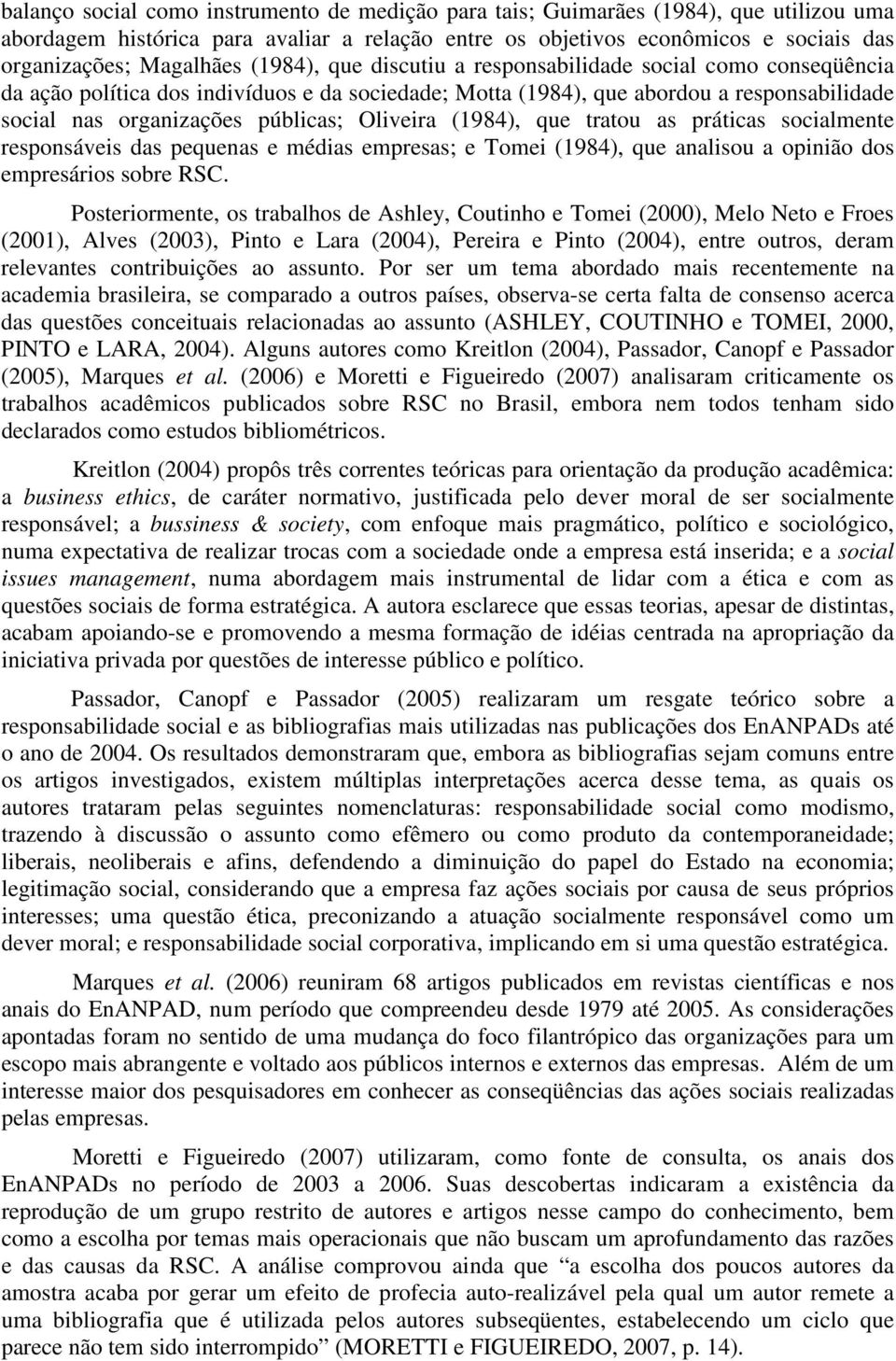 Oliveira (1984), que tratou as práticas socialmente responsáveis das pequenas e médias empresas; e Tomei (1984), que analisou a opinião dos empresários sobre RSC.