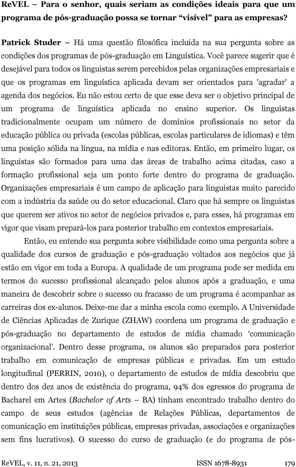 Você parece sugerir que é desejável para todos os linguistas serem percebidos pelas organizações empresariais e que os programas em linguística aplicada devam ser orientados para 'agradar' a agenda