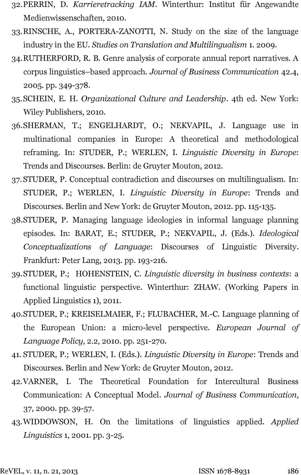 Journal of Business Communication 42.4, 2005. pp. 349-378. 35. SCHEIN, E. H. Organizational Culture and Leadership. 4th ed. New York: Wiley Publishers, 2010. 36. SHERMAN, T.; ENGELHARDT, O.