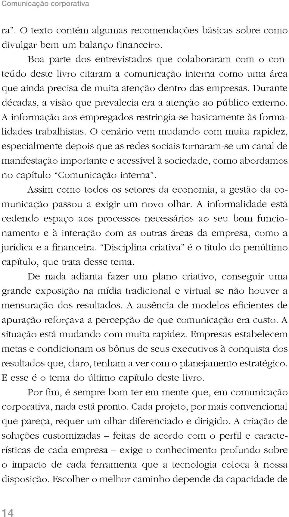 Durante décadas, a visão que prevalecia era a atenção ao público externo. A informação aos empregados restringia-se basicamente às formalidades trabalhistas.