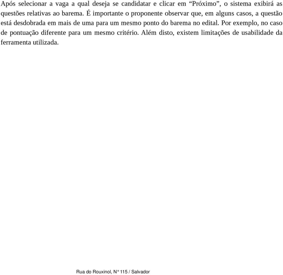 É importante o proponente observar que, em alguns casos, a questão está desdobrada em mais de uma para um mesmo ponto do barema no edital.