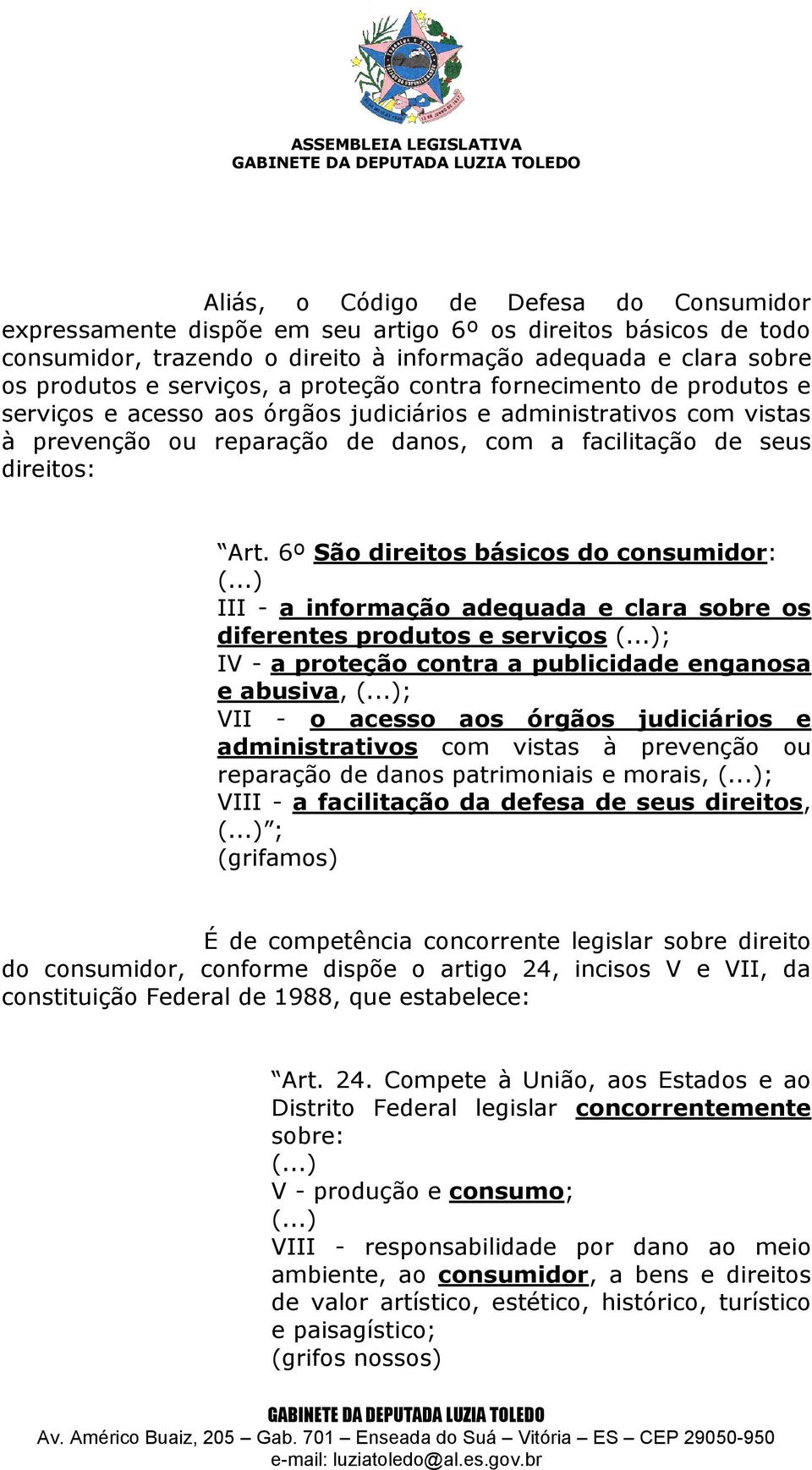 6º São direitos básicos do consumidor: (...) III - a informação adequada e clara sobre os diferentes produtos e serviços (...); IV - a proteção contra a publicidade enganosa e abusiva, (.