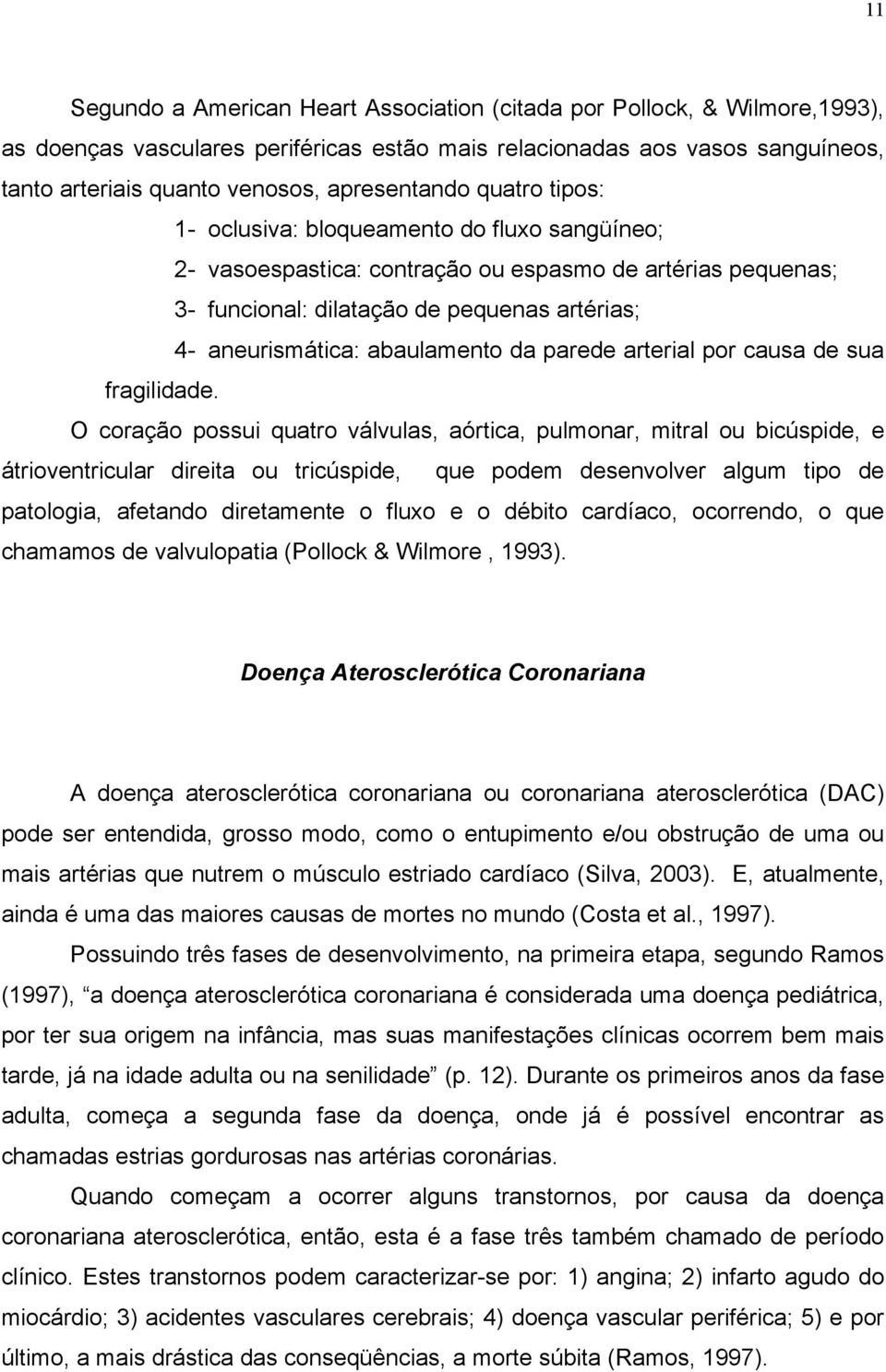 abaulamento da parede arterial por causa de sua fragilidade.