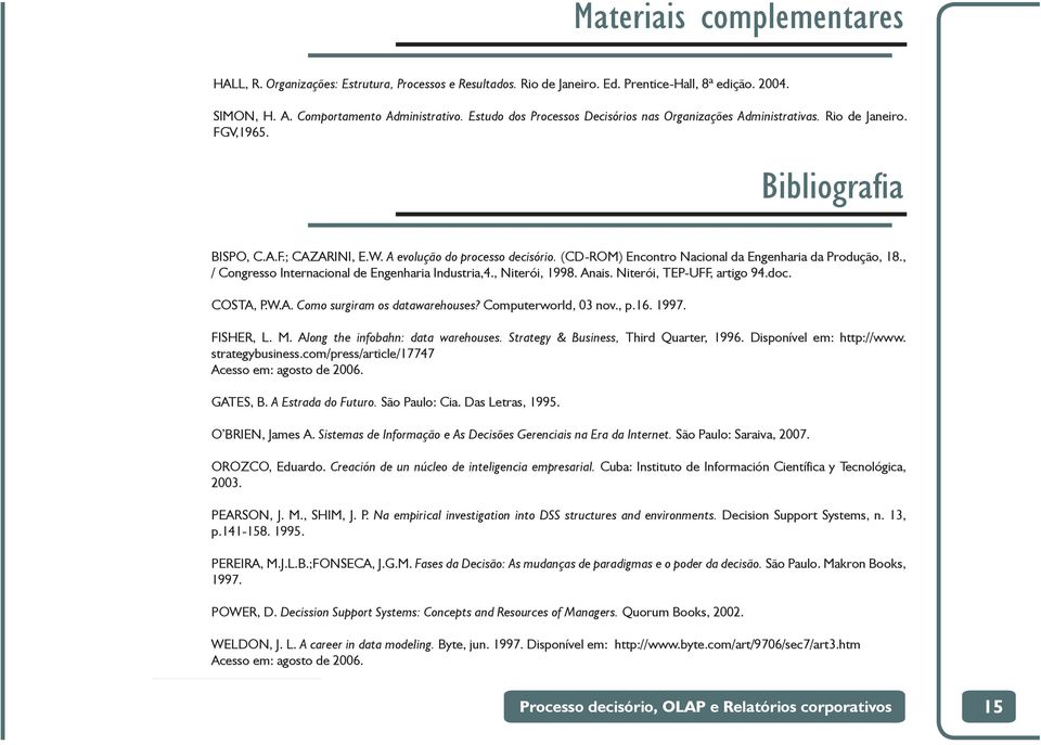 (CD-ROM) Encontro Nacional da Engenharia da Produção, 18., / Congresso Internacional de Engenharia Industria,4., Niterói, 1998. Anais. Niterói, TEP-UFF, artigo 94.doc. COSTA, P.W.A. Como surgiram os datawarehouses?