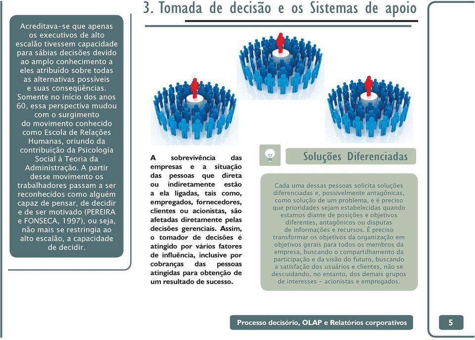 Somente no início dos anos 60, essa perspectiva mudou com o surgimento do movimento conhecido como Escola de Relações Humanas, oriundo da contribuição da Psicologia Social à Teoria da Administração.