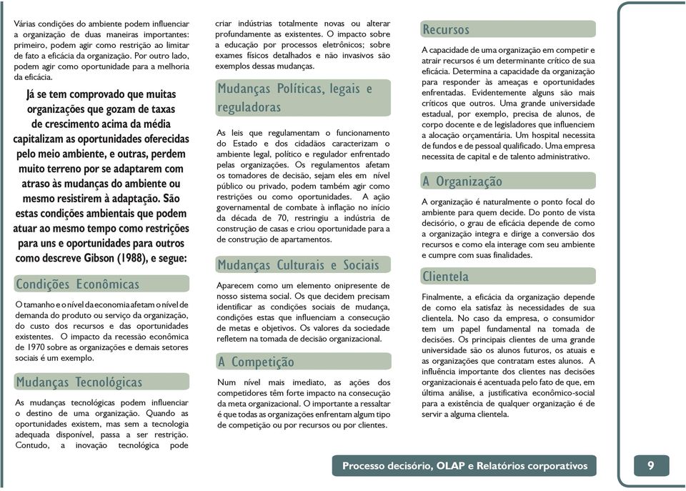 Já se tem comprovado que muitas organizações que gozam de taxas de crescimento acima da média capitalizam as oportunidades oferecidas pelo meio ambiente, e outras, perdem muito terreno por se