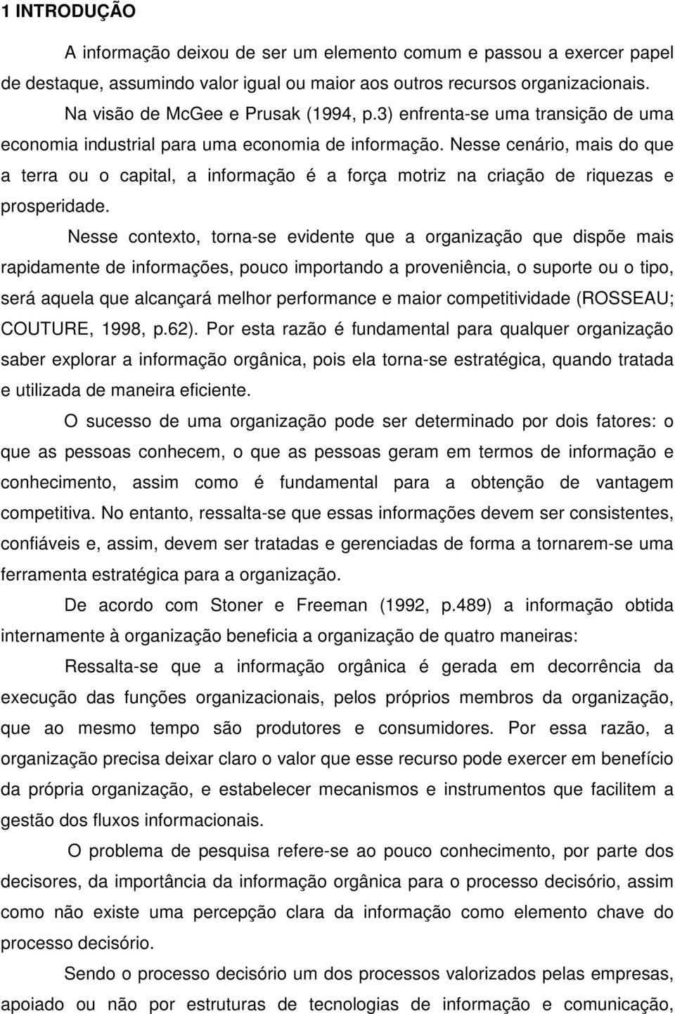 Nesse cenário, mais do que a terra ou o capital, a informação é a força motriz na criação de riquezas e prosperidade.