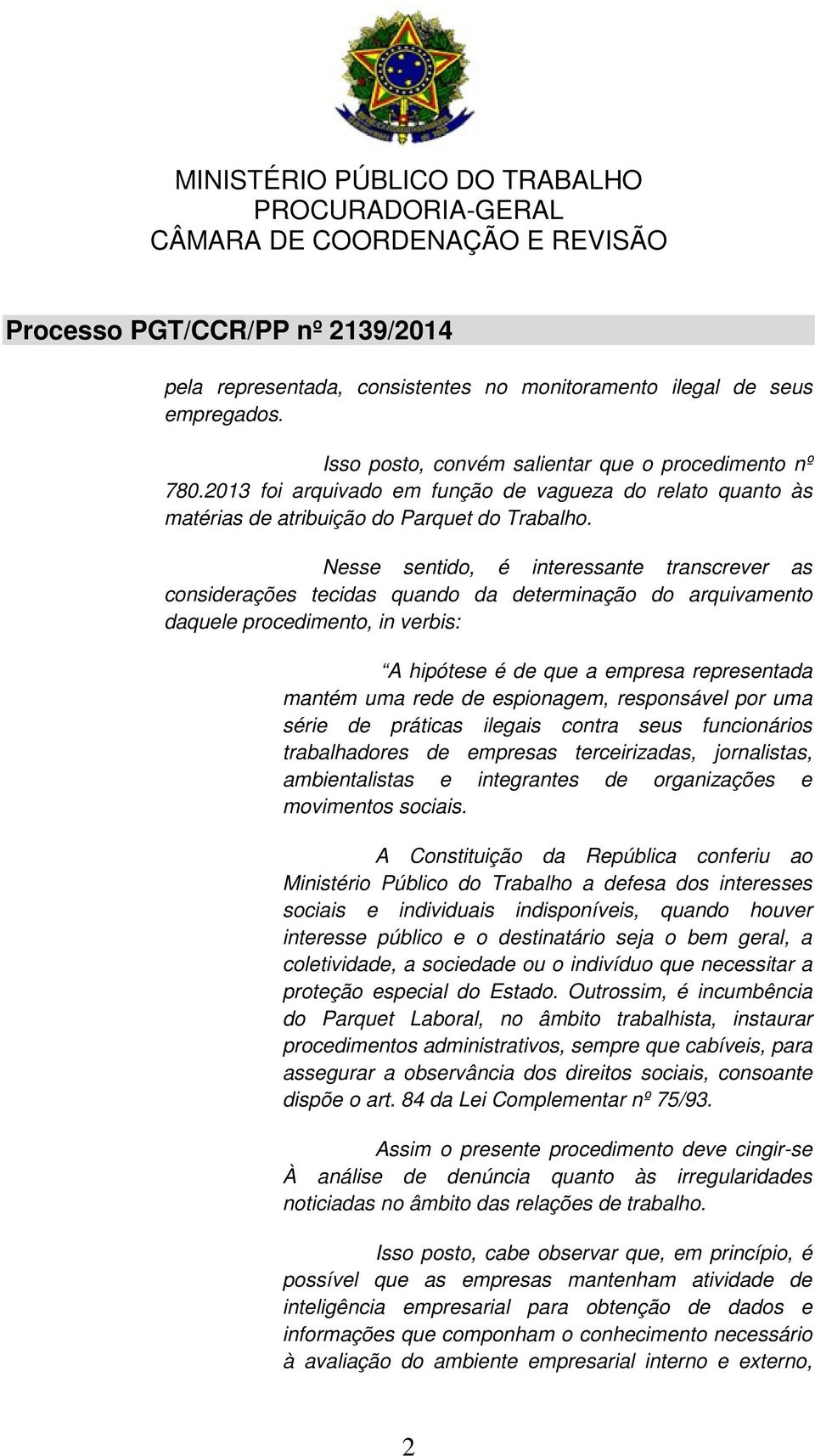 Nesse sentido, é interessante transcrever as considerações tecidas quando da determinação do arquivamento daquele procedimento, in verbis: A hipótese é de que a empresa representada mantém uma rede