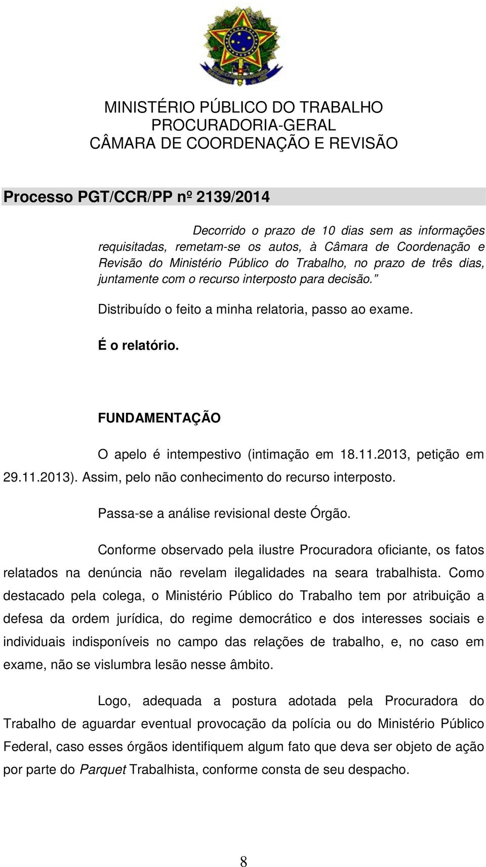 Assim, pelo não conhecimento do recurso interposto. Passa-se a análise revisional deste Órgão.