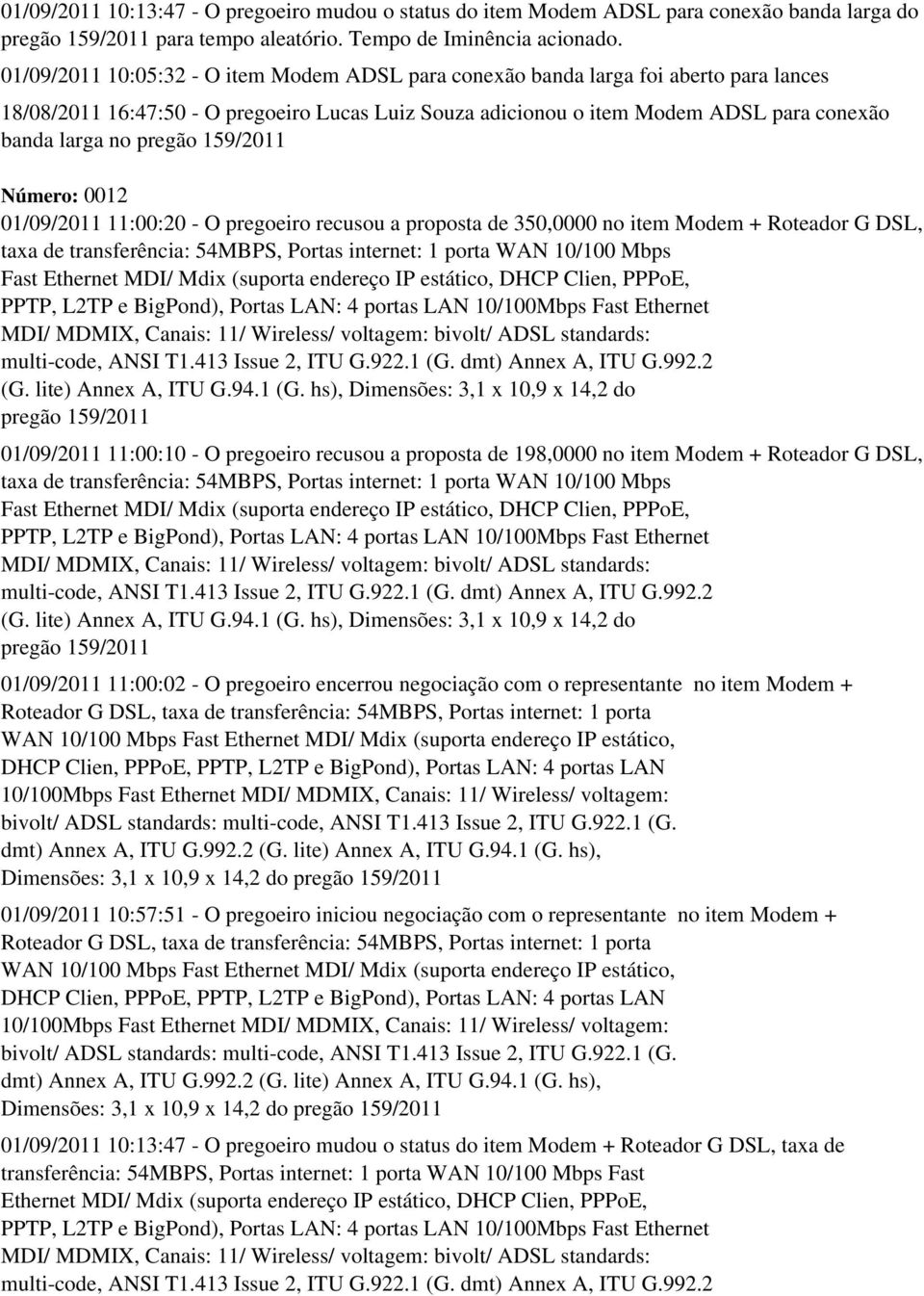 Número: 0012 01/09/2011 11:00:20 - O pregoeiro recusou a proposta de 350,0000 no item Modem + Roteador G DSL, taxa de transferência: 54MBPS, Portas internet: 1 porta WAN 10/100 Mbps Fast Ethernet