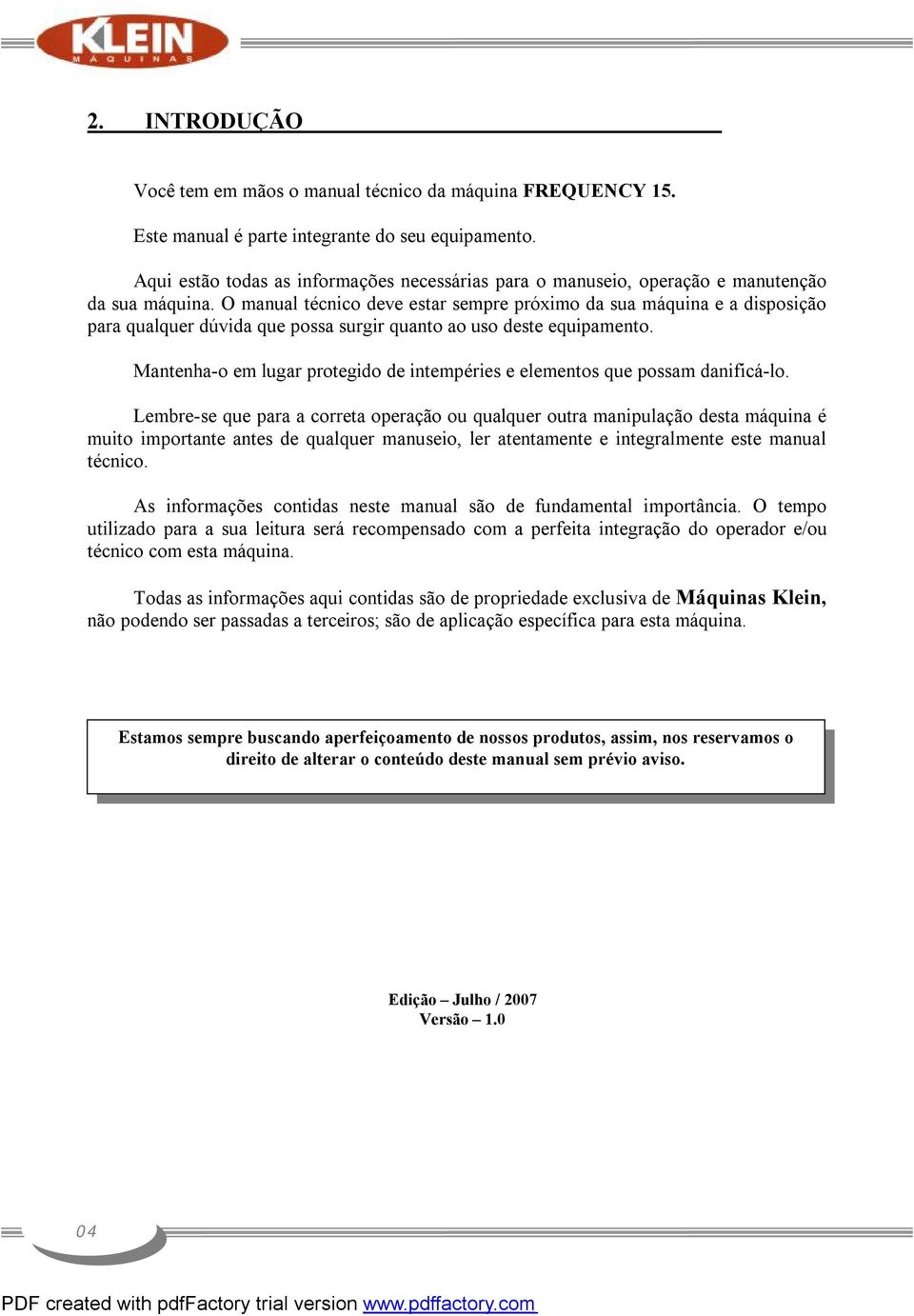 O manual técnico deve estar sempre próximo da sua máquina e a disposição para qualquer dúvida que possa surgir quanto ao uso deste equipamento.