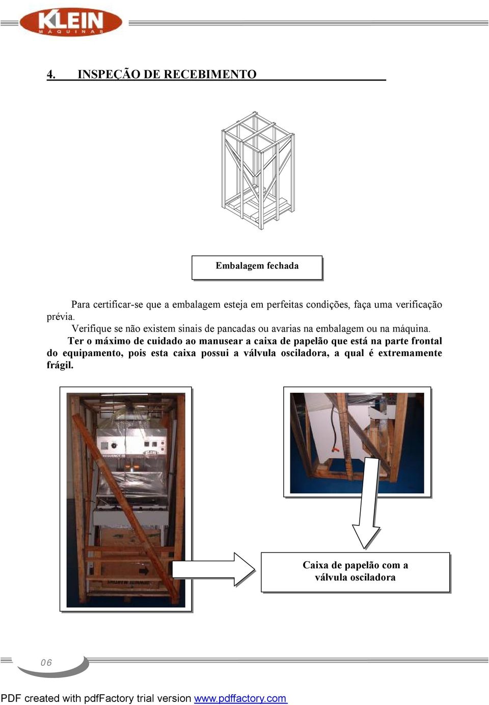 Verifique se não existem sinais de pancadas ou avarias na embalagem ou na máquina.