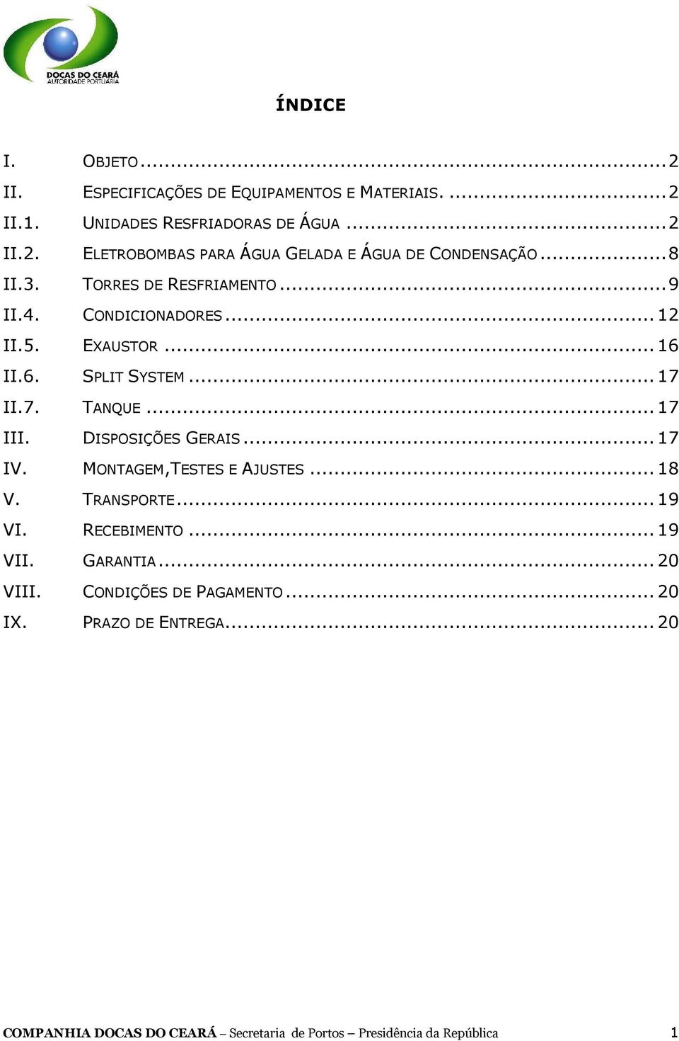 DISPOSIÇÕES GERAIS...17 IV. MONTAGEM,TESTES E AJUSTES...18 V. TRANSPORTE...19 VI. RECEBIMENTO...19 VII. GARANTIA...20 VIII.