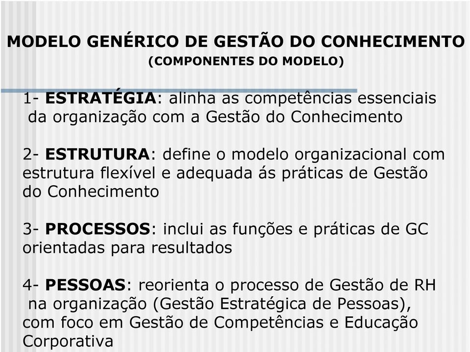 práticas de Gestão do Conhecimento 3- PROCESSOS: inclui as funções e práticas de GC orientadas para resultados 4- PESSOAS: