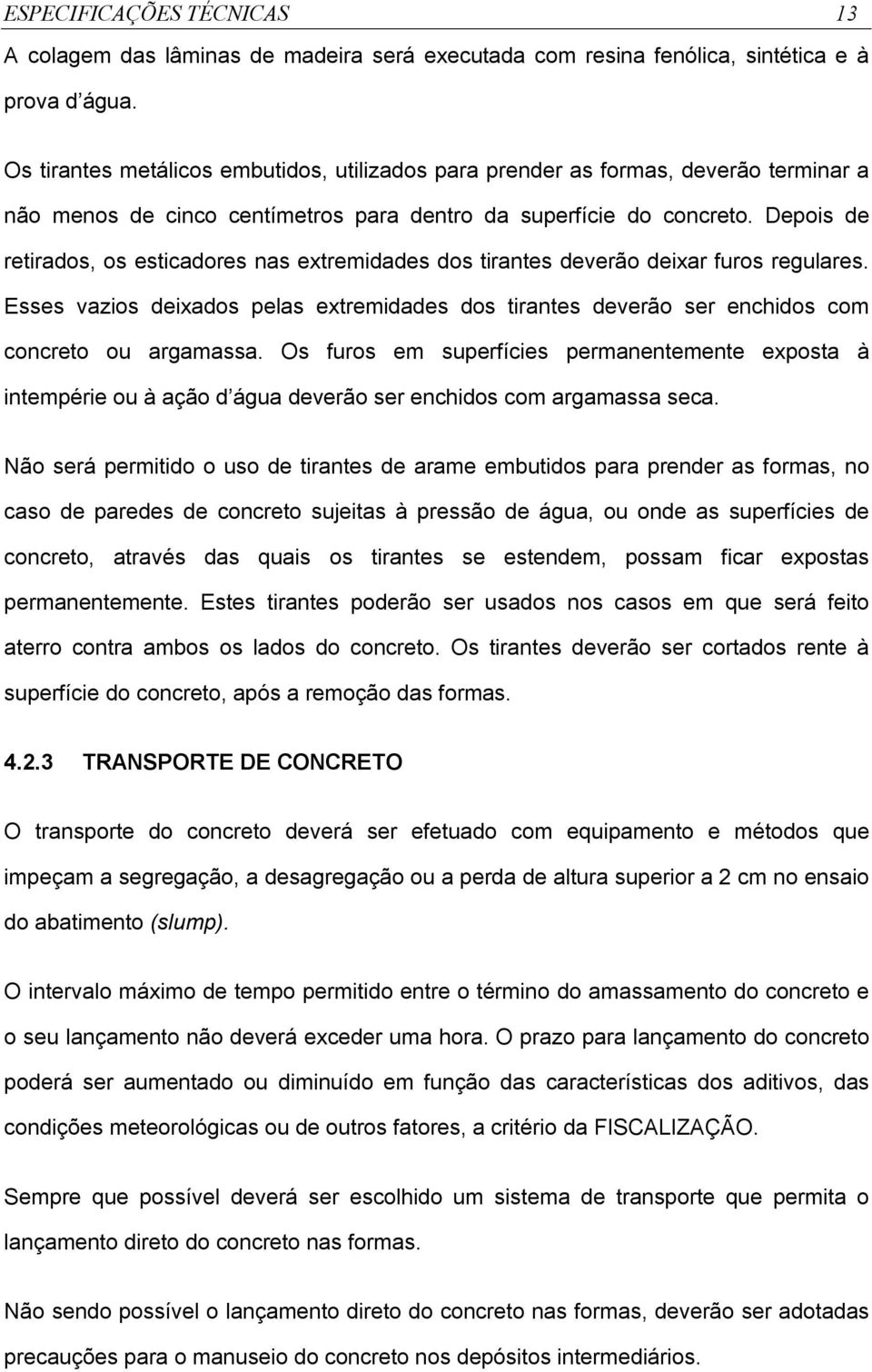 Depois de retirados, os esticadores nas extremidades dos tirantes deverão deixar furos regulares. Esses vazios deixados pelas extremidades dos tirantes deverão ser enchidos com concreto ou argamassa.