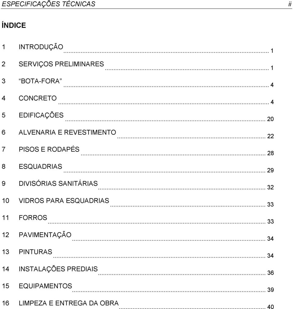 .. 28 8 ESQUADRIAS... 29 9 DIVISÓRIAS SANITÁRIAS... 32 10 VIDROS PARA ESQUADRIAS... 33 11 FORROS.