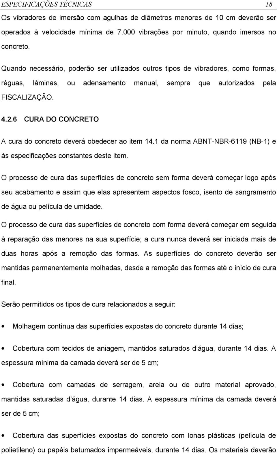 6 CURA DO CONCRETO A cura do concreto deverá obedecer ao item 14.1 da norma ABNT-NBR-6119 (NB-1) e às especificações constantes deste item.