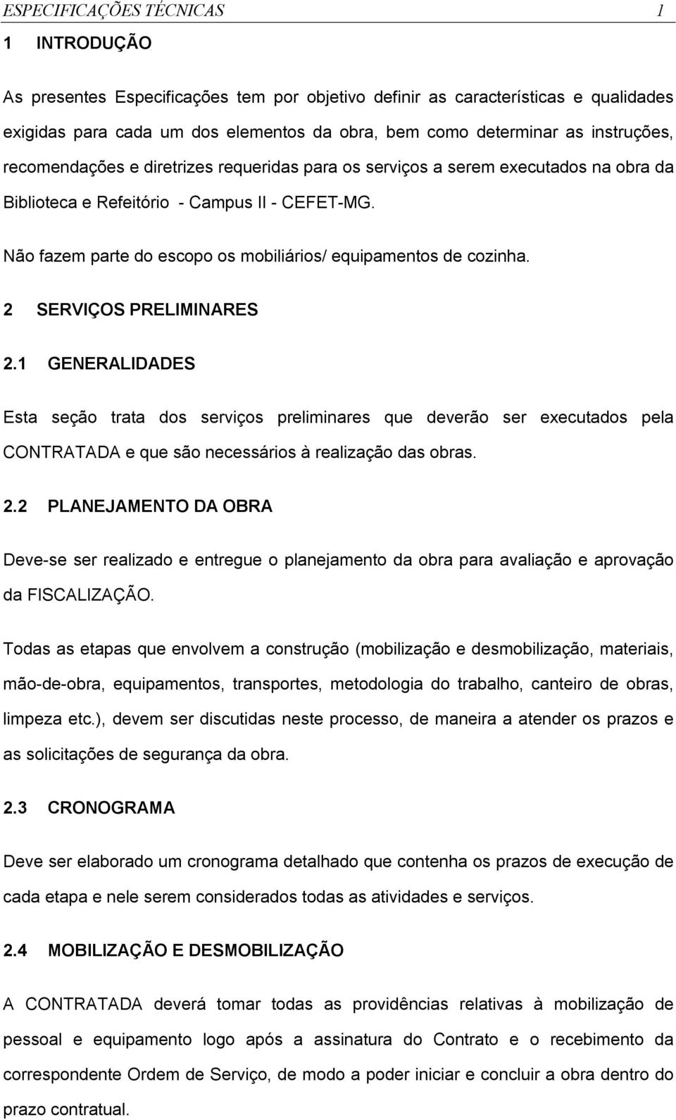 Não fazem parte do escopo os mobiliários/ equipamentos de cozinha. 2 SERVIÇOS PRELIMINARES 2.