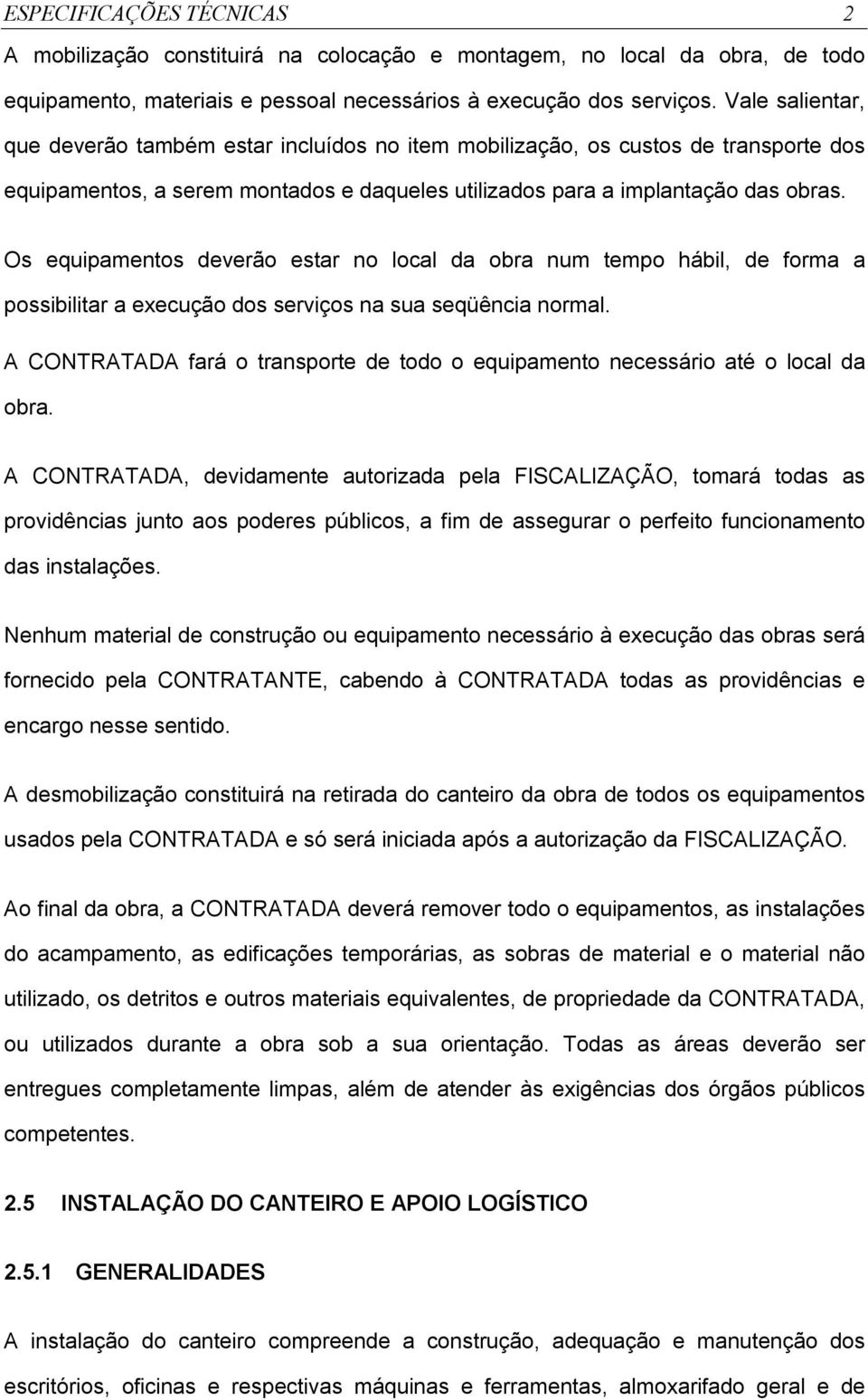 Os equipamentos deverão estar no local da obra num tempo hábil, de forma a possibilitar a execução dos serviços na sua seqüência normal.