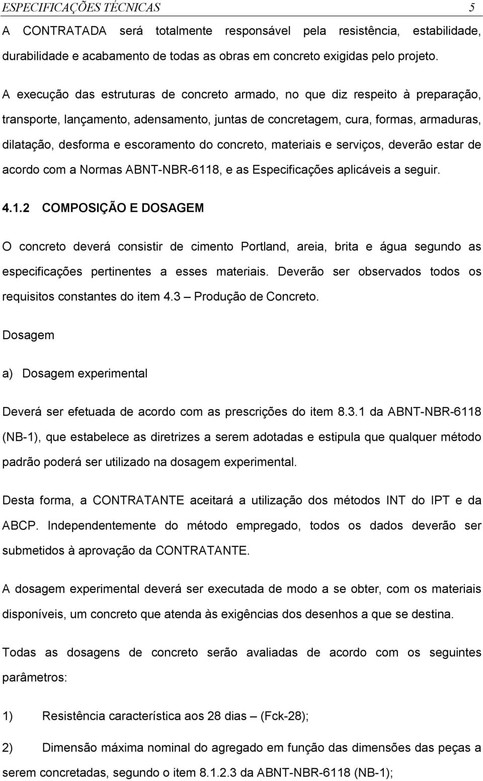 do concreto, materiais e serviços, deverão estar de acordo com a Normas ABNT-NBR-611