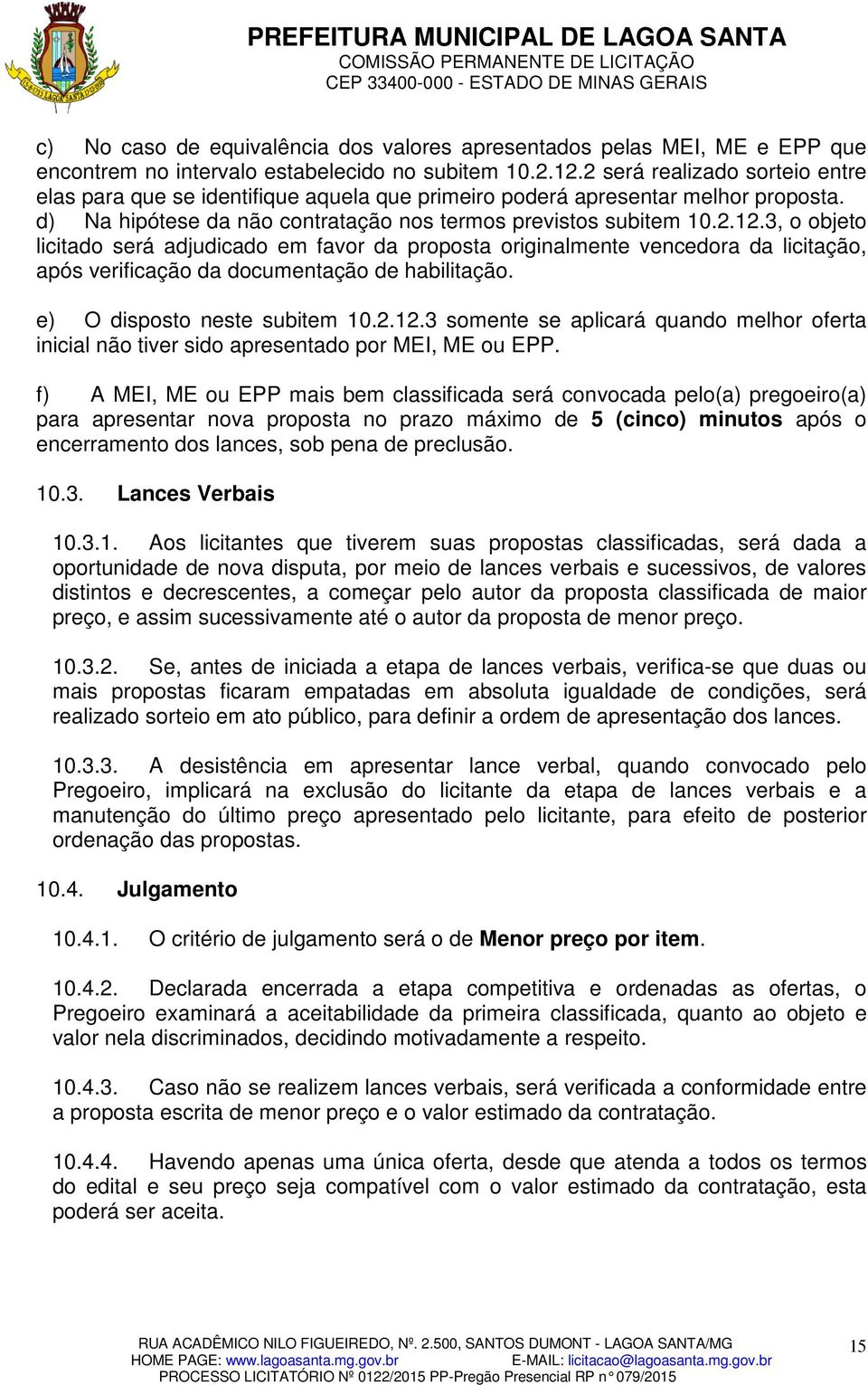 3, o objeto licitado será adjudicado em favor da proposta originalmente vencedora da licitação, após verificação da documentação de habilitação. e) O disposto neste subitem 10.2.12.