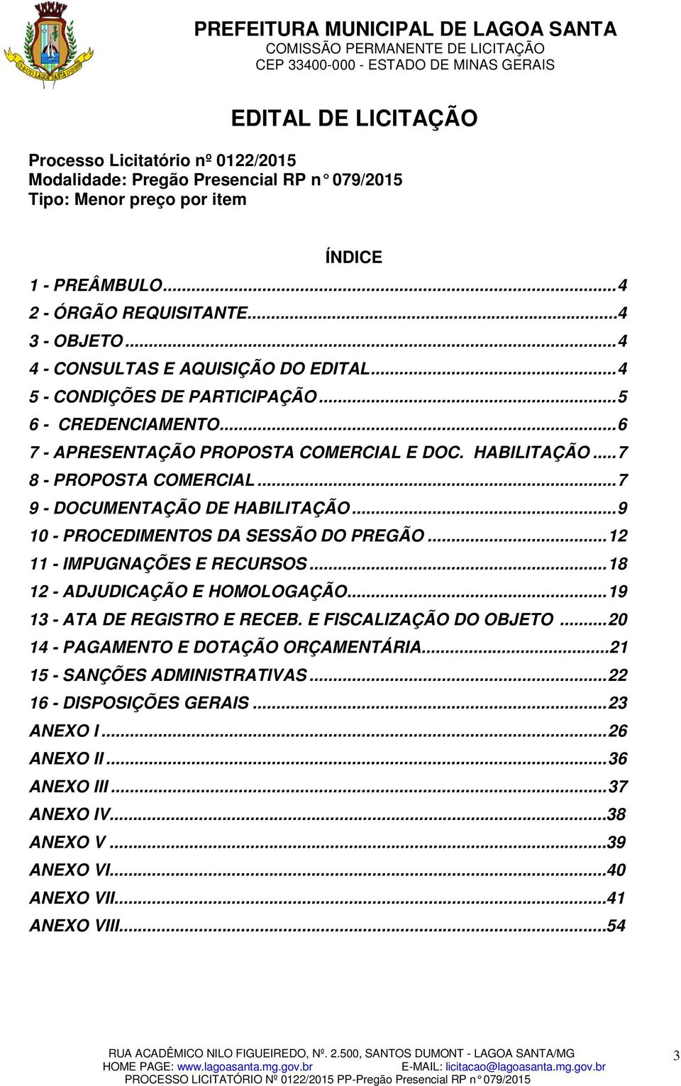 ..7 9 - DOCUMENTAÇÃO DE HABILITAÇÃO...9 10 - PROCEDIMENTOS DA SESSÃO DO PREGÃO...12 11 - IMPUGNAÇÕES E RECURSOS...18 12 - ADJUDICAÇÃO E HOMOLOGAÇÃO...19 13 - ATA DE REGISTRO E RECEB.