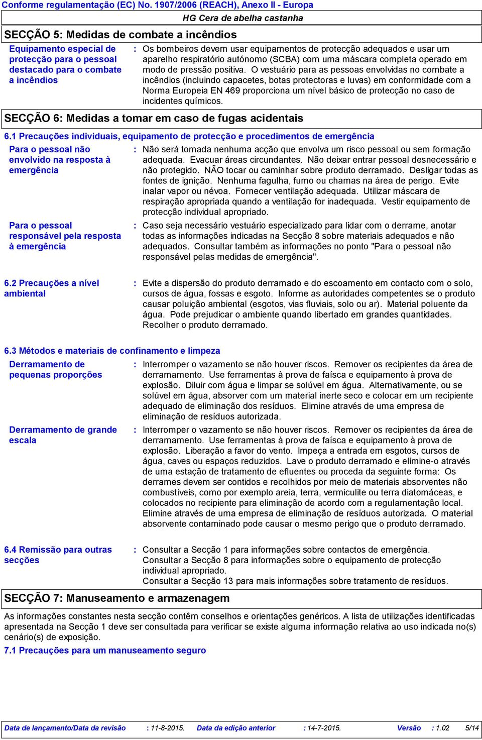 O vestuário para as pessoas envolvidas no combate a incêndios (incluindo capacetes, botas protectoras e luvas) em conformidade com a Norma Europeia EN 469 proporciona um nível básico de protecção no