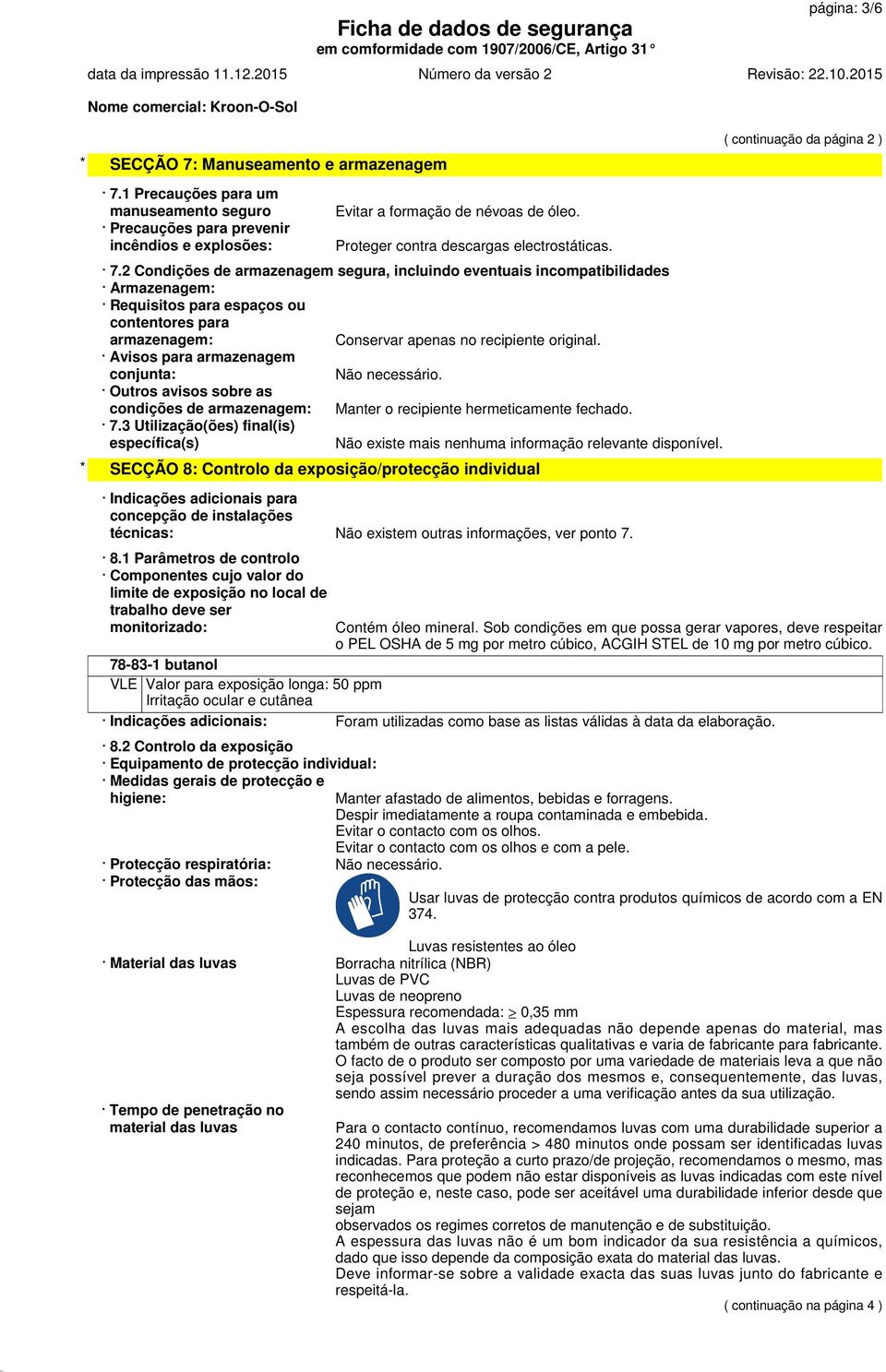 2 Condições de armazenagem segura, incluindo eventuais incompatibilidades Armazenagem: Requisitos para espaços ou contentores para armazenagem: Conservar apenas no recipiente original.