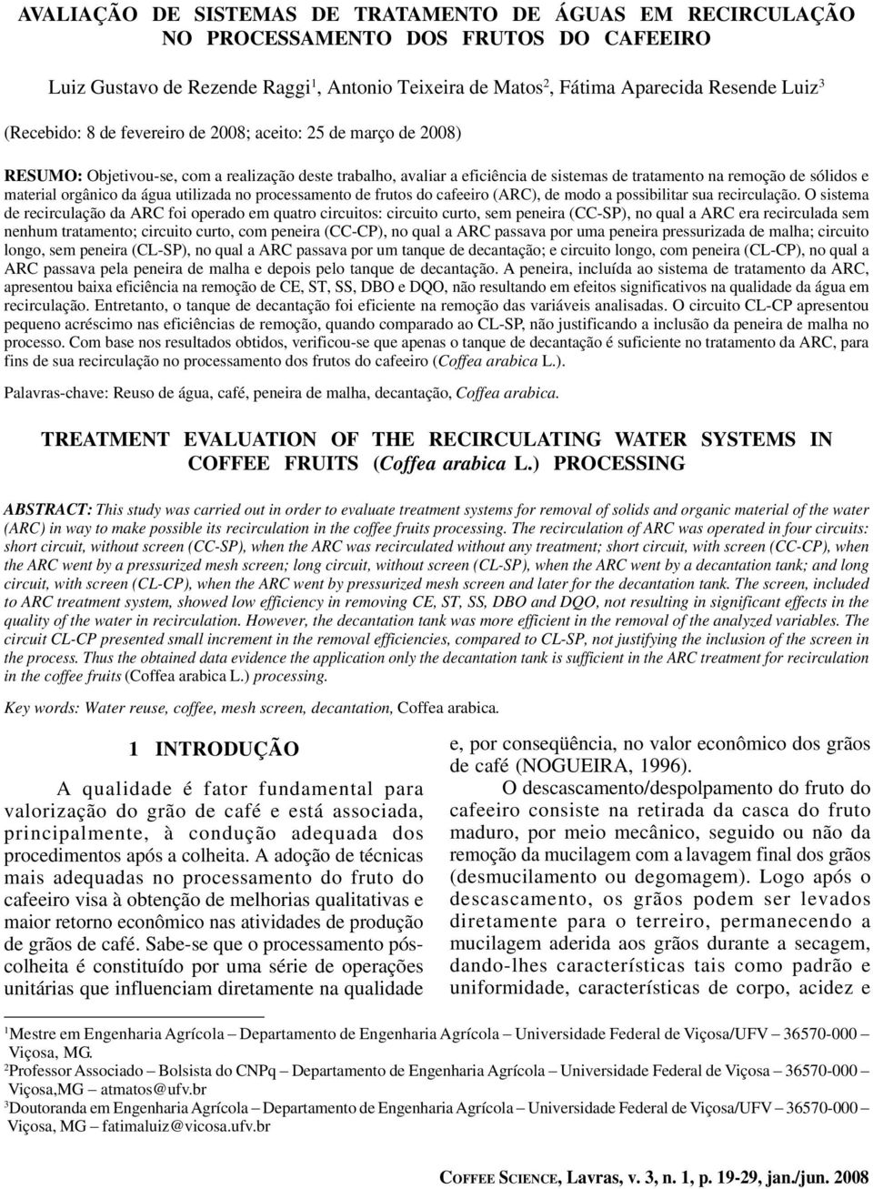 fevereiro de 28; aceito: 25 de março de 28) RESUMO: Objetivou-se, com a realização deste trabalho, avaliar a eficiência de sistemas de tratamento na remoção de sólidos e material orgânico da água