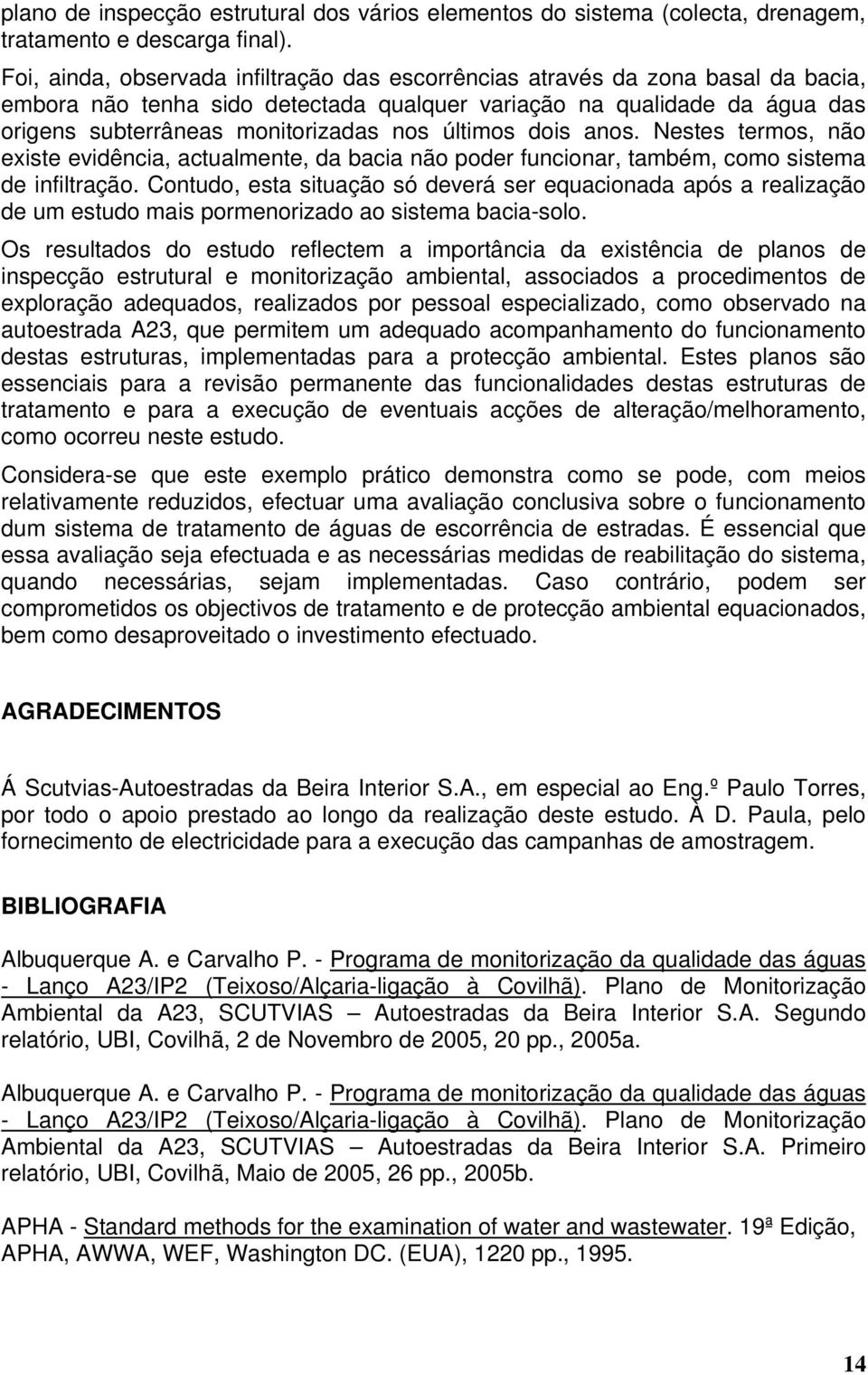 últimos dois anos. Nestes termos, não existe evidência, actualmente, da bacia não poder funcionar, também, como sistema de infiltração.