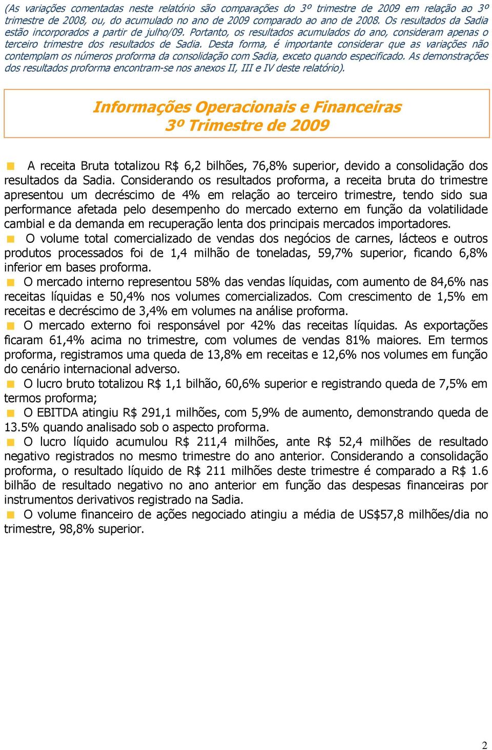 Desta forma, é importante considerar que as variações não contemplam os números proforma da consolidação com Sadia, exceto quando especificado.