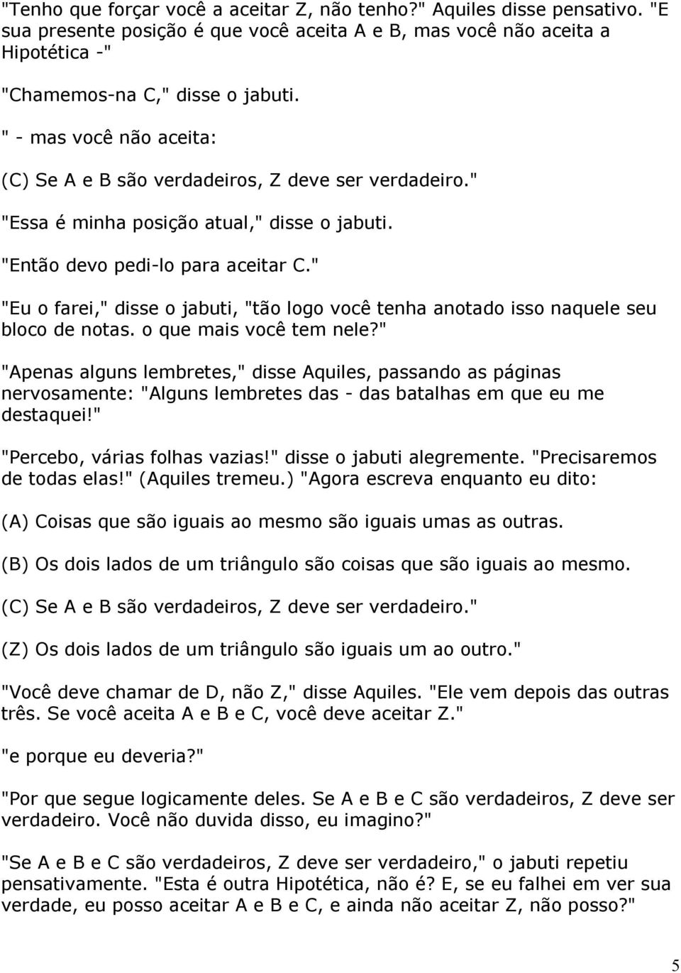 " "Eu o farei," disse o jabuti, "tão logo você tenha anotado isso naquele seu bloco de notas. o que mais você tem nele?