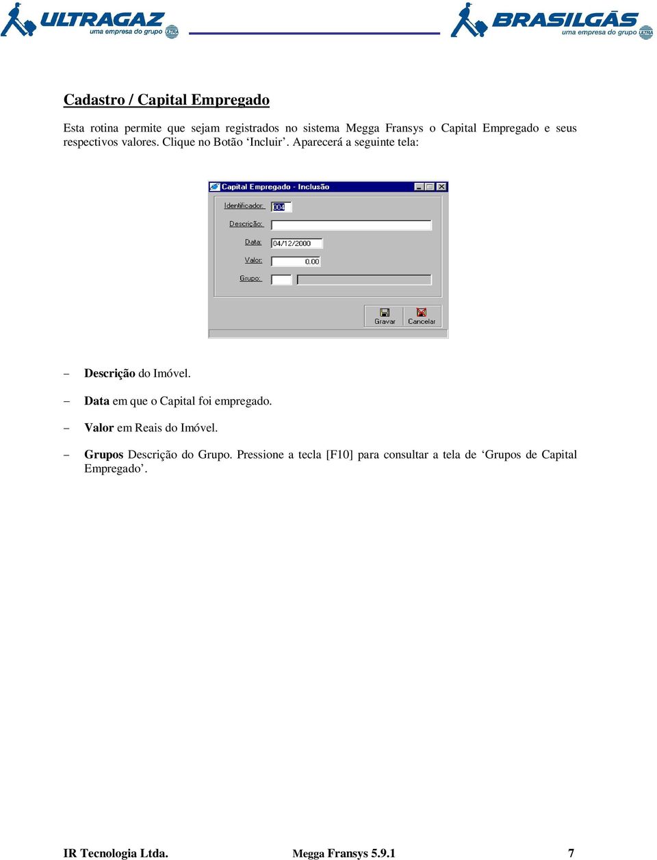 Aparecerá a seguinte tela: Descrição do Imóvel. Data em que o Capital foi empregado.