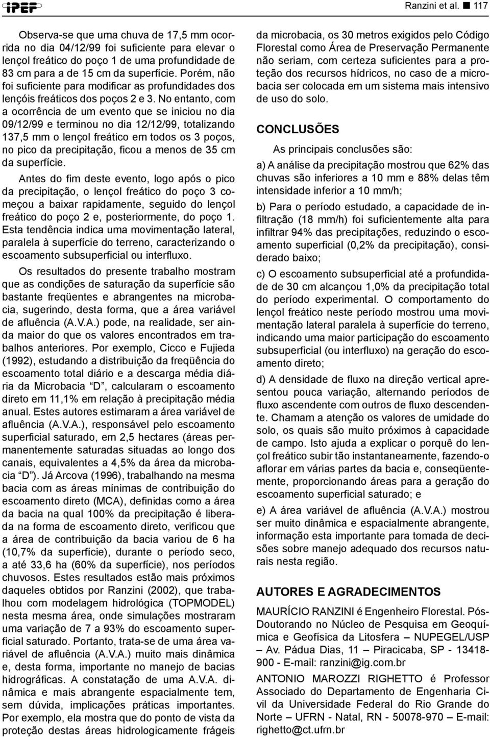 No entanto, com a ocorrência de um evento que se iniciou no dia 09/12/99 e terminou no dia 12/12/99, totalizando 137,5 mm o lençol freático em todos os 3 poços, no pico da precipitação, ficou a menos