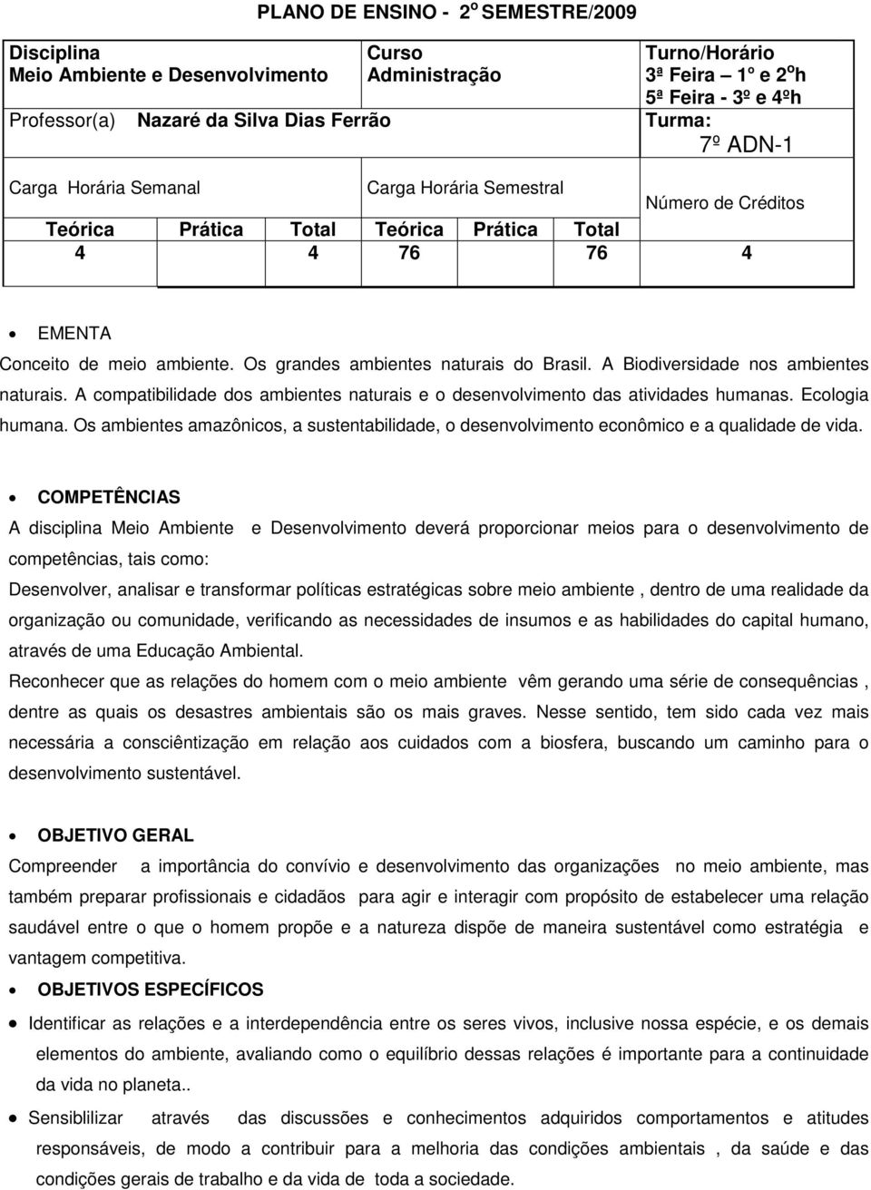 Os grandes ambientes naturais do Brasil. A Biodiversidade nos ambientes naturais. A compatibilidade dos ambientes naturais e o desenvolvimento das atividades humanas. Ecologia humana.