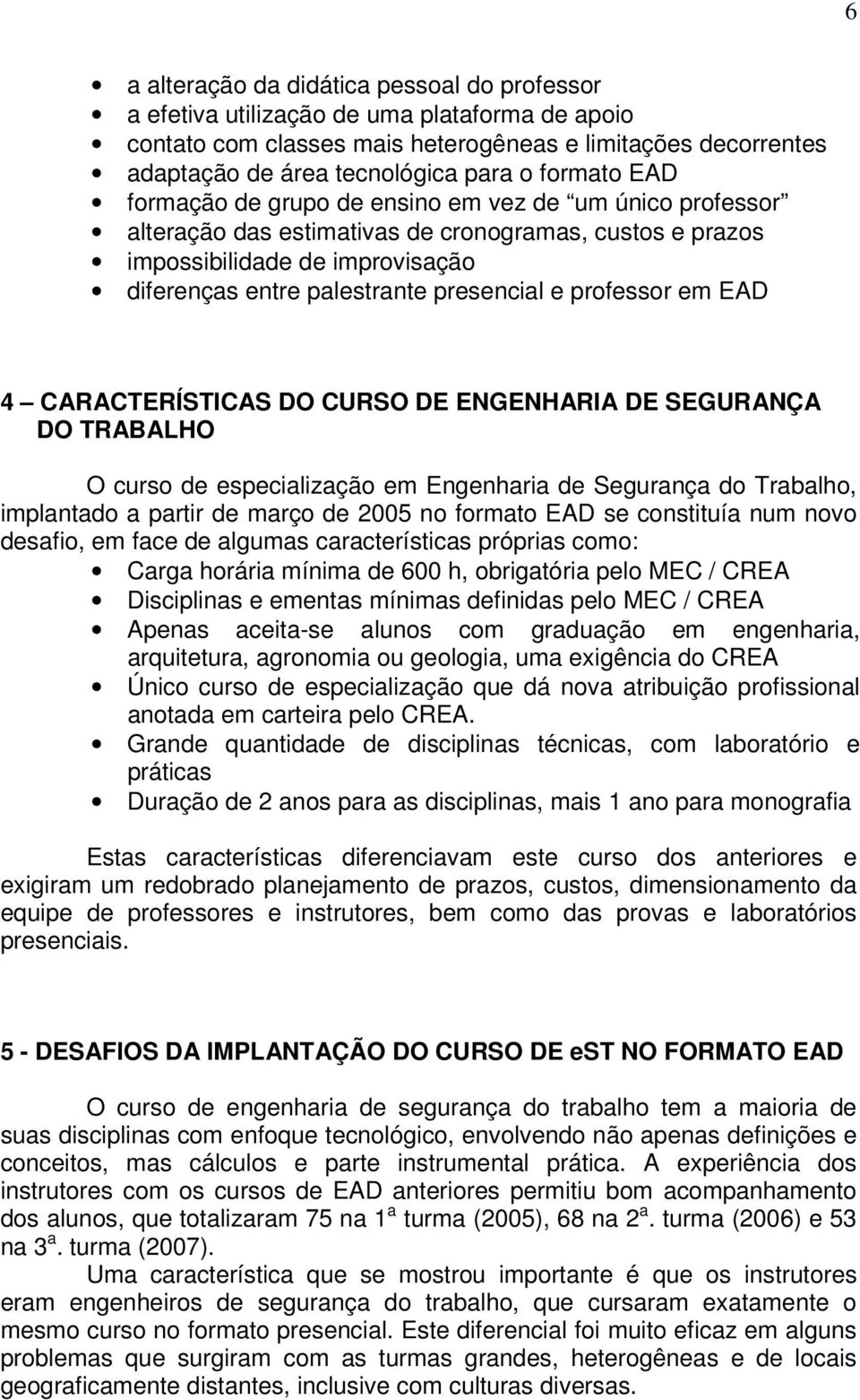 e professor em EAD 4 CARACTERÍSTICAS DO CURSO DE ENGENHARIA DE SEGURANÇA DO TRABALHO O curso de especialização em Engenharia de Segurança do Trabalho, implantado a partir de março de 2005 no formato