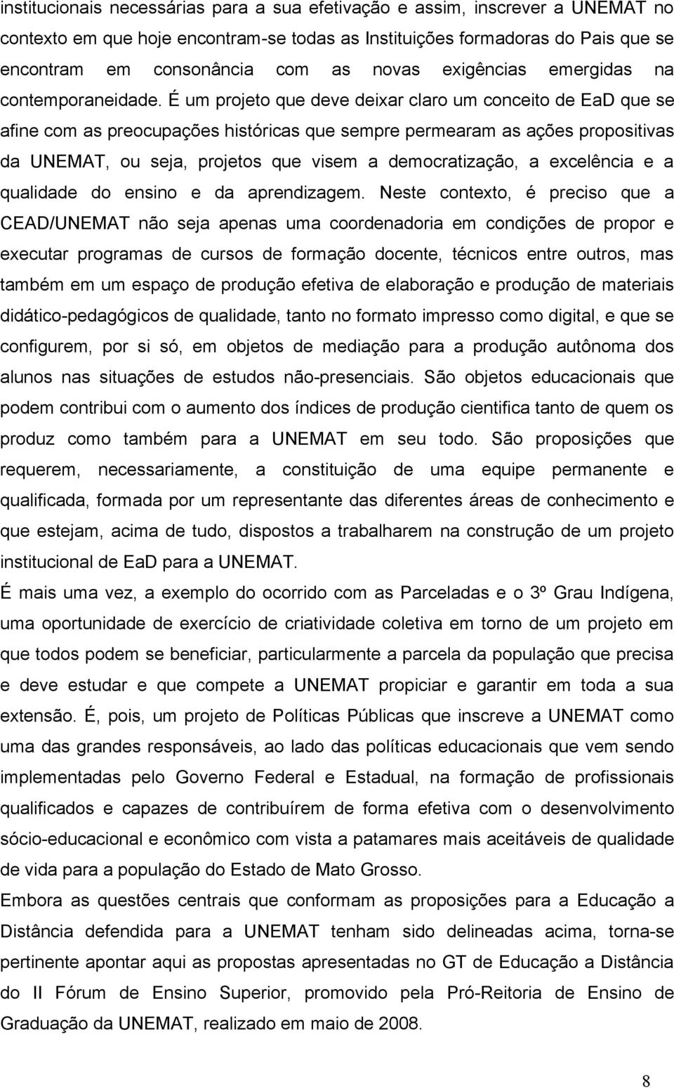 É um projeto que deve deixar claro um conceito de EaD que se afine com as preocupações históricas que sempre permearam as ações propositivas da UNEMAT, ou seja, projetos que visem a democratização, a