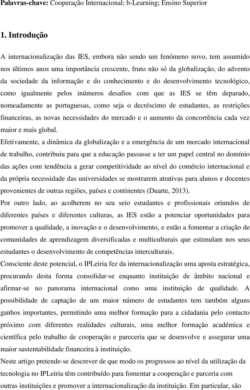 informação e do conhecimento e do desenvolvimento tecnológico, como igualmente pelos inúmeros desafios com que as IES se têm deparado, nomeadamente as portuguesas, como seja o decréscimo de