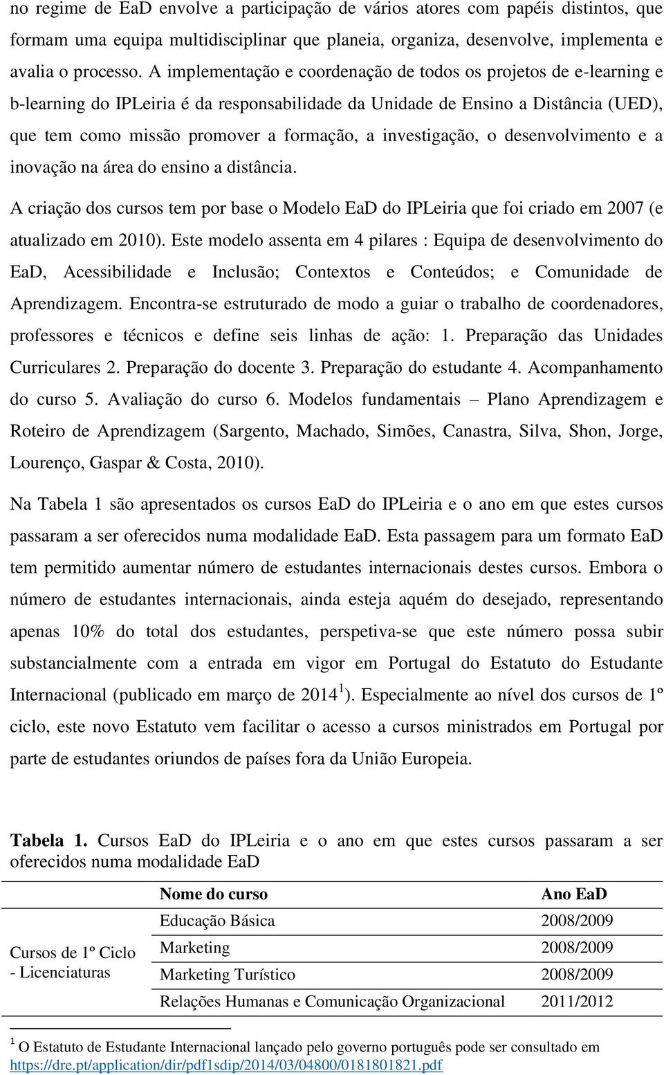 investigação, o desenvolvimento e a inovação na área do ensino a distância. A criação dos cursos tem por base o Modelo EaD do IPLeiria que foi criado em 2007 (e atualizado em 2010).